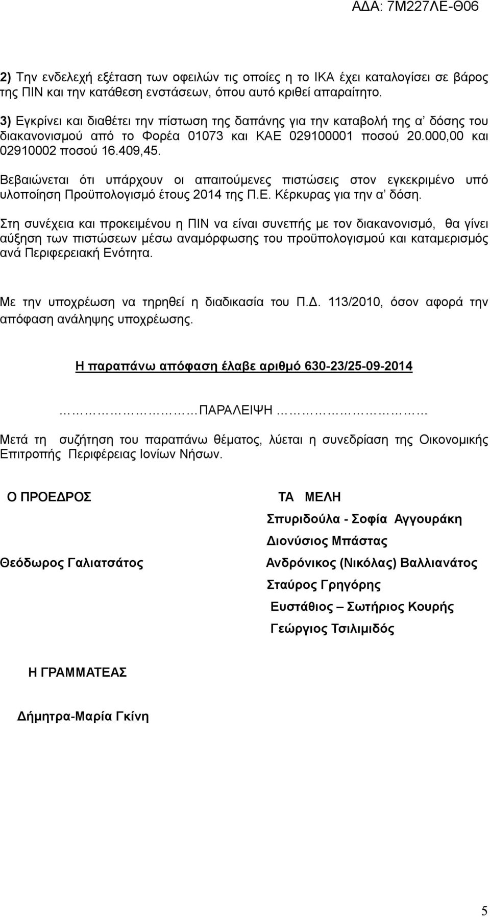 Βεβαιώνεται ότι υπάρχουν οι απαιτούμενες πιστώσεις στον εγκεκριμένο υπό υλοποίηση Προϋπολογισμό έτους 2014 της Π.Ε. Κέρκυρας για την α δόση.