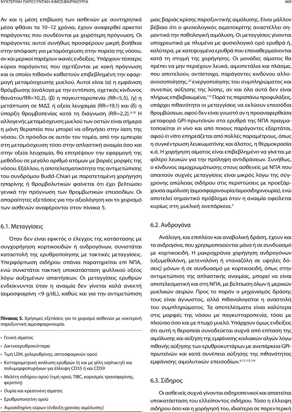 Υπάρχουν τέσσερις κύριοι παράγοντες που σχετίζονται με κακή πρόγνωση και οι οποίοι πιθανόν καθιστούν επιβεβλημένη την εφαρμογή μεταμόσχευσης μυελού.