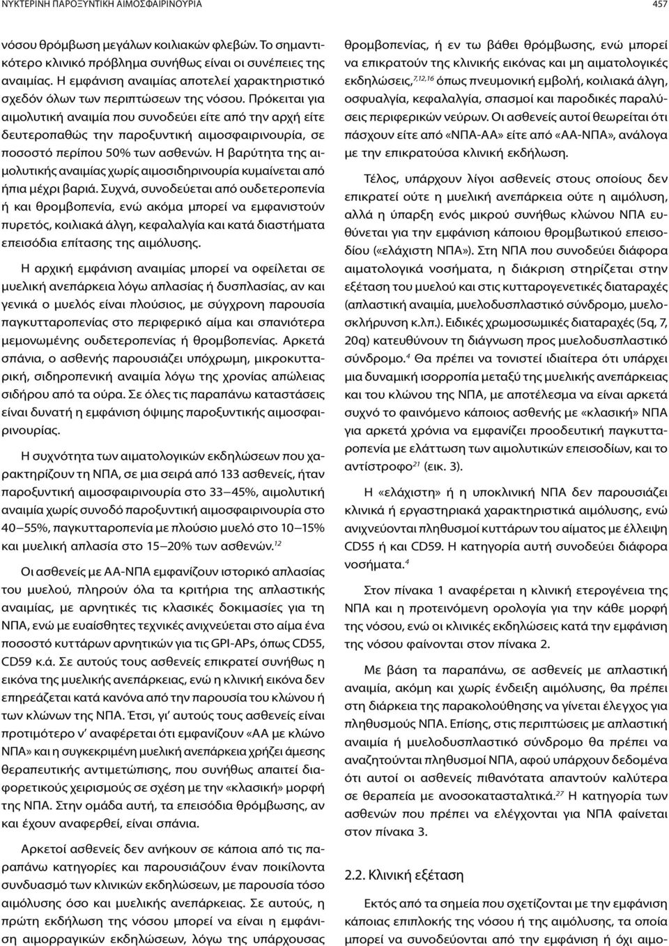 Πρόκειται για αιμολυτική αναιμία που συνοδεύει είτε από την αρχή είτε δευτεροπαθώς την παροξυντική αιμοσφαιρινουρία, σε ποσοστό περίπου 50% των ασθενών.