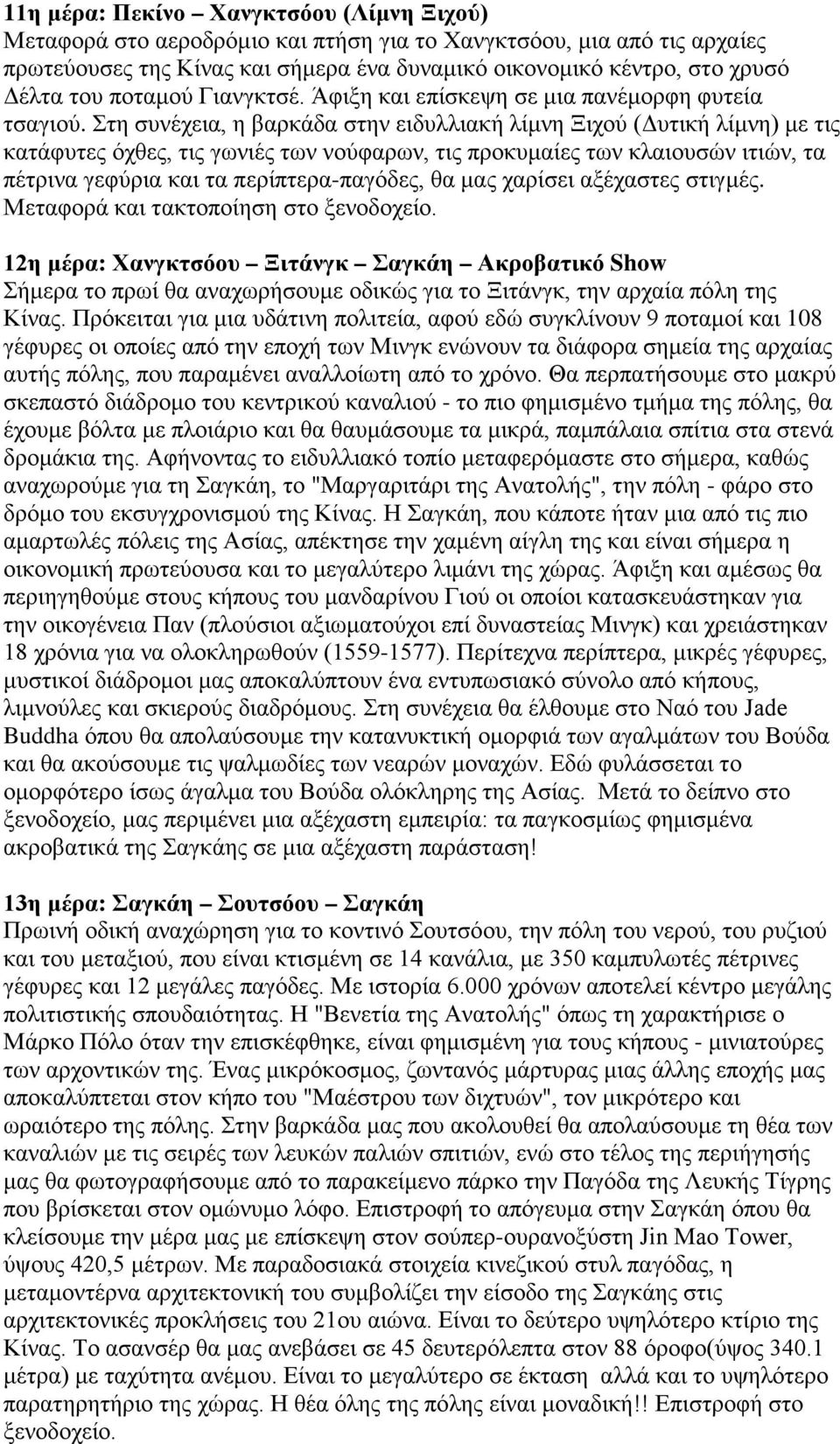 Στη συνέχεια, η βαρκάδα στην ειδυλλιακή λίμνη Ξιχού (Δυτική λίμνη) με τις κατάφυτες όχθες, τις γωνιές των νούφαρων, τις προκυμαίες των κλαιουσών ιτιών, τα πέτρινα γεφύρια και τα περίπτερα-παγόδες, θα