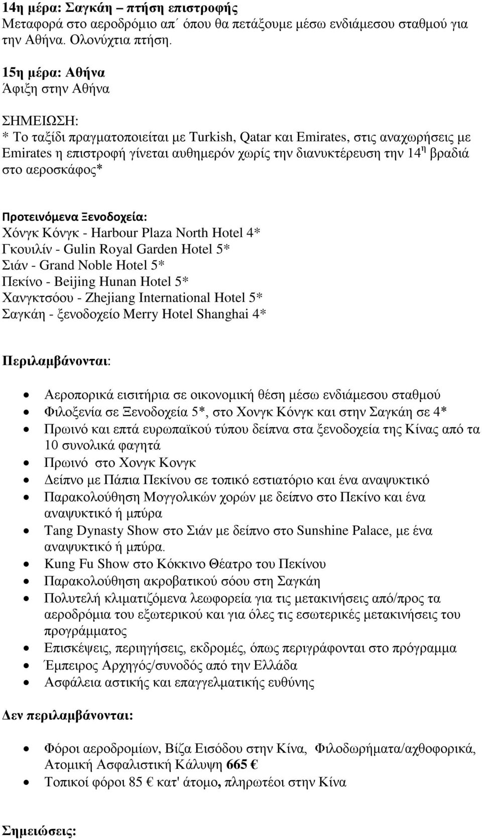 βραδιά στο αεροσκάφος* Προτεινόμενα Ξενοδοχεία: Χόνγκ Κόνγκ - Harbour Plaza North Hotel 4* Γκουιλίν - Gulin Royal Garden Hotel 5* Σιάν - Grand Noble Hotel 5* Πεκίνο - Beijing Hunan Hotel 5*