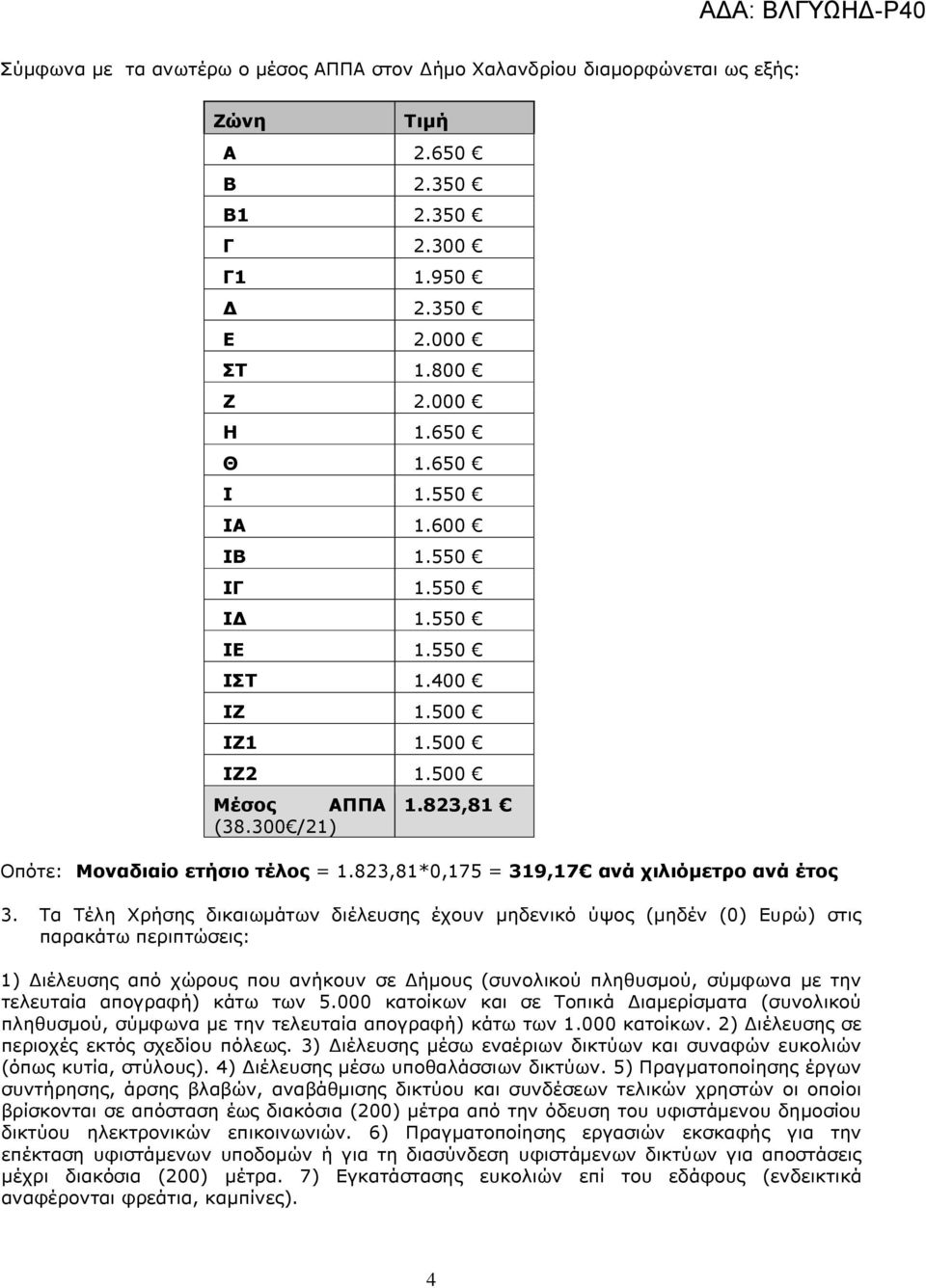 Τα Τέλη Χρήσης δικαιωµάτων διέλευσης έχουν µηδενικό ύψος (µηδέν (0) Ευρώ) στις παρακάτω περιπτώσεις: 1) ιέλευσης από χώρους που ανήκουν σε ήµους (συνολικού πληθυσµού, σύµφωνα µε την τελευταία