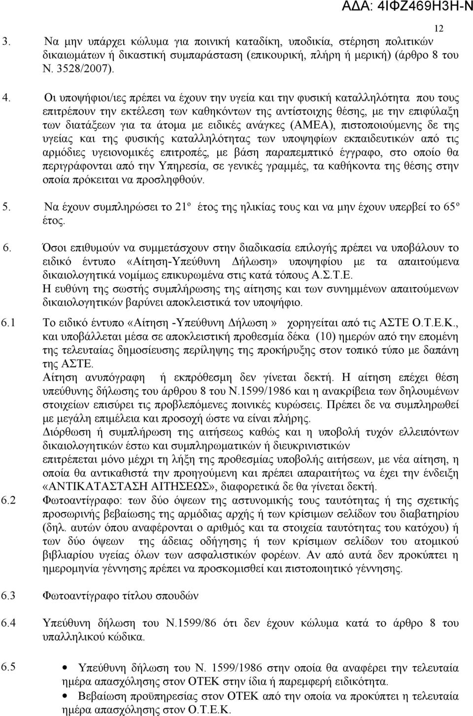 ανάγκες (ΑΜΕΑ), πιστοποιούμενης δε της υγείας και της φυσικής καταλληλότητας των υποψηφίων εκπαιδευτικών από τις αρμόδιες υγειονομικές επιτροπές, με βάση παραπεμπτικό έγγραφο, στο οποίο θα