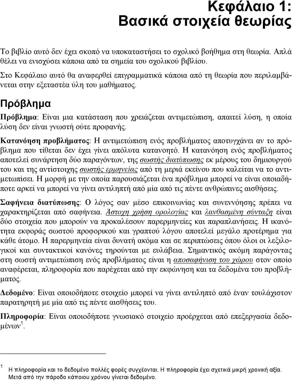 Πρόβλημα Πρόβλημα: Είναι μια κατάσταση που χρειάζεται αντιμετώπιση, απαιτεί λύση, η οποία λύση δεν είναι γνωστή ούτε προφανής.