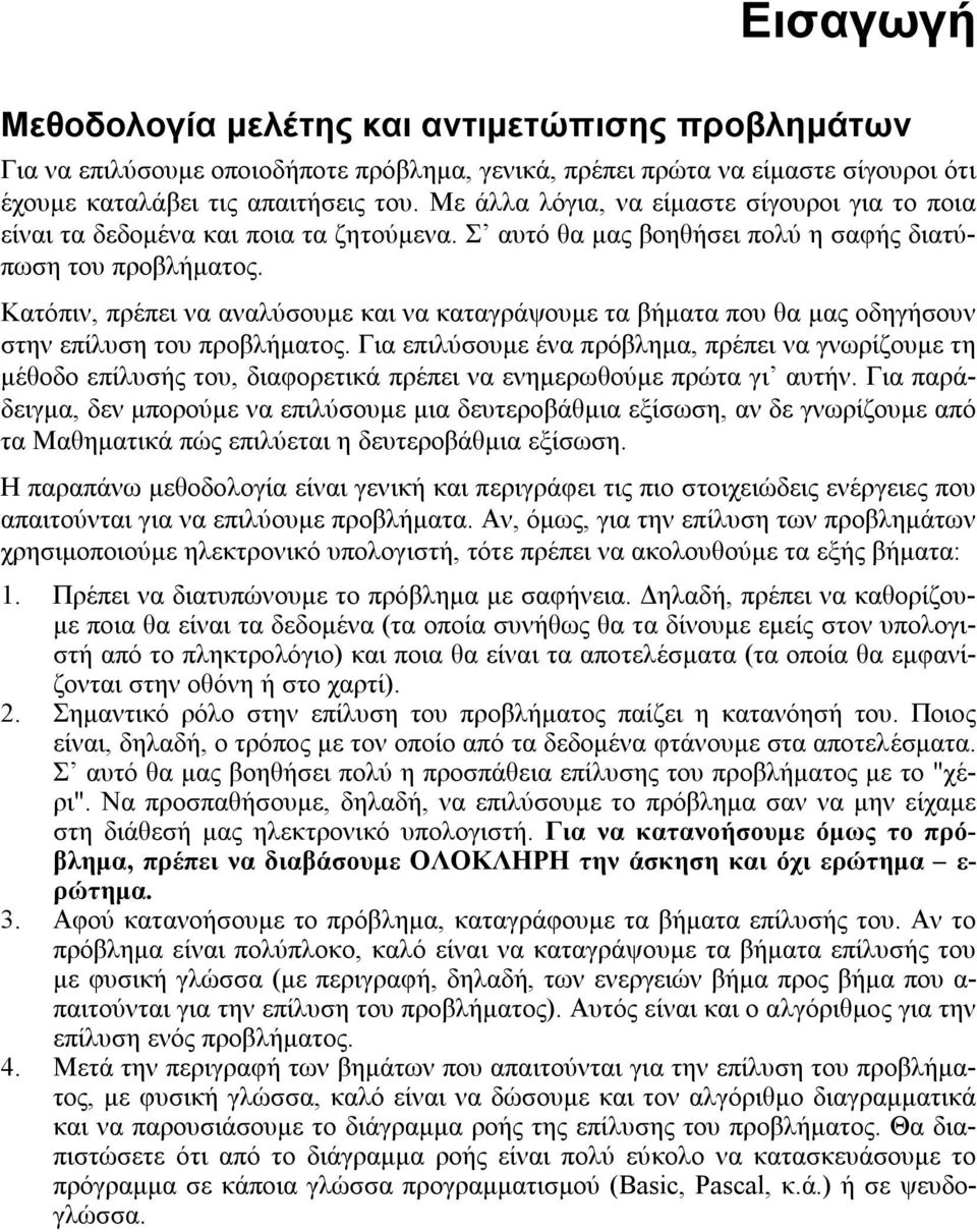 Κατόπιν, πρέπει να αναλύσουμε και να καταγράψουμε τα βήματα που θα μας οδηγήσουν στην επίλυση του προβλήματος.