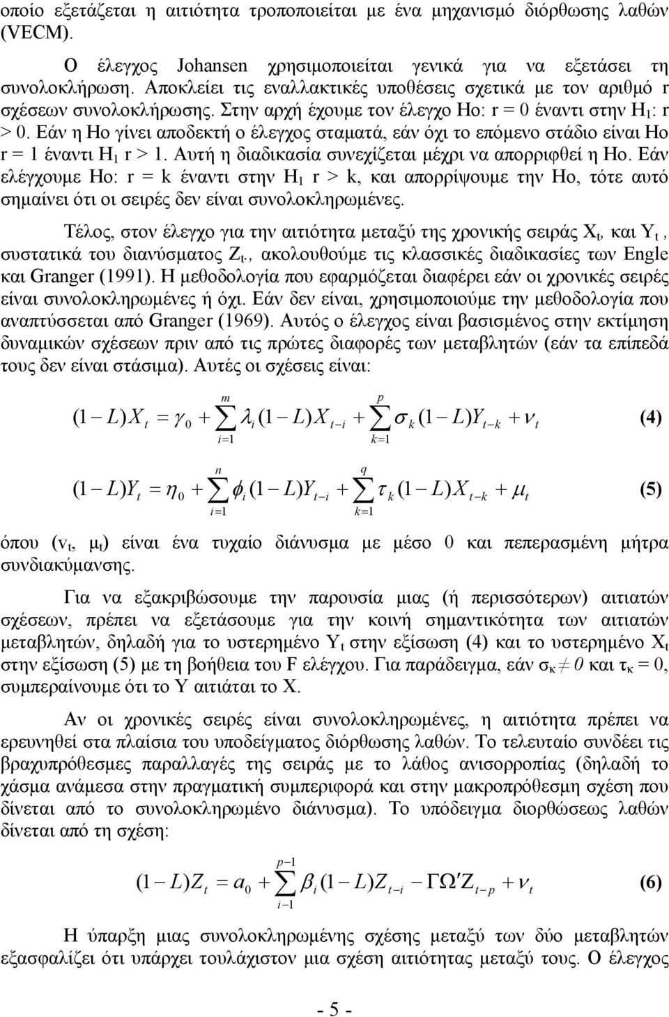 Εάν η Ho γίνει αποδεκτή ο έλεγχος σταματά, εάν όχι το επόμενο στάδιο είναι Ho r = έναντι H r >. Αυτή η διαδικασία συνεχίζεται μέχρι να απορριφθεί η Ho.