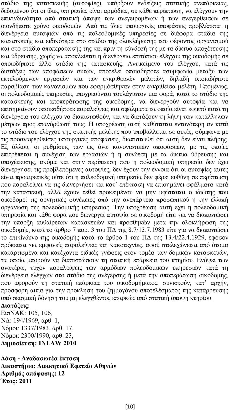 Από τις ίδιες υπουργικές αποφάσεις προβλέπεται η διενέργεια αυτοψιών από τις πολεοδοµικές υπηρεσίες σε διάφορα στάδια της κατασκευής και ειδικότερα στο στάδιο της ολοκλήρωσης του φέροντος οργανισµού
