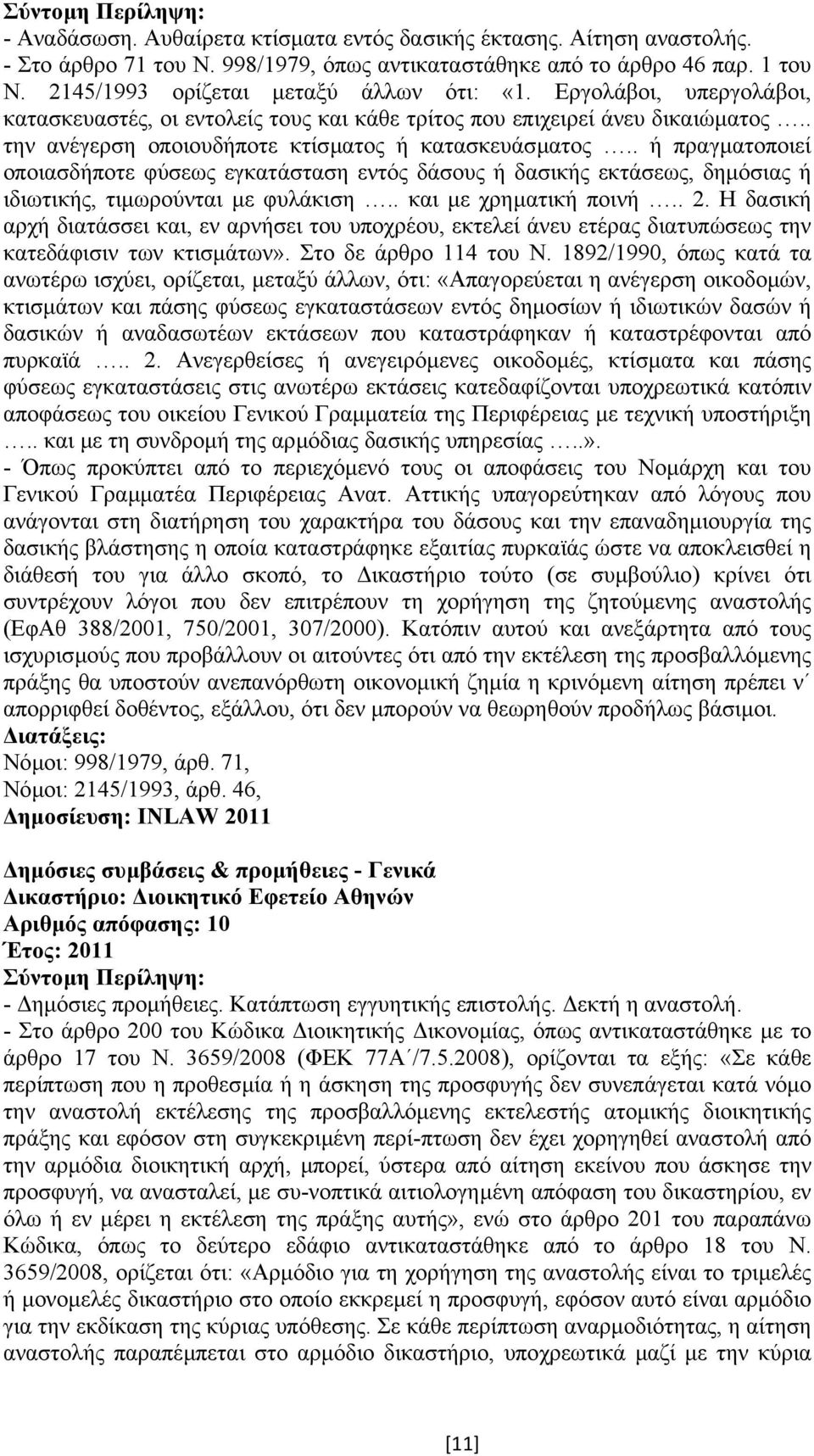 . ή πραγµατοποιεί οποιασδήποτε φύσεως εγκατάσταση εντός δάσους ή δασικής εκτάσεως, δηµόσιας ή ιδιωτικής, τιµωρούνται µε φυλάκιση.. και µε χρηµατική ποινή.. 2.