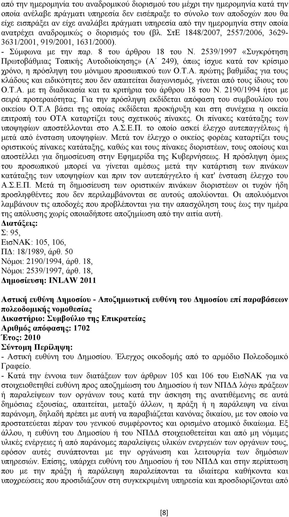 2539/1997 «Συγκρότηση Πρωτοβάθµιας Τοπικής Αυτοδιοίκησης» (Α 249), όπως ίσχυε κατά τον κρίσιµο χρόνο, η πρόσληψη του µόνιµου προσωπικού των Ο.Τ.Α. πρώτης βαθµίδας για τους κλάδους και ειδικότητες που δεν απαιτείται διαγωνισµός, γίνεται από τους ίδιους του Ο.