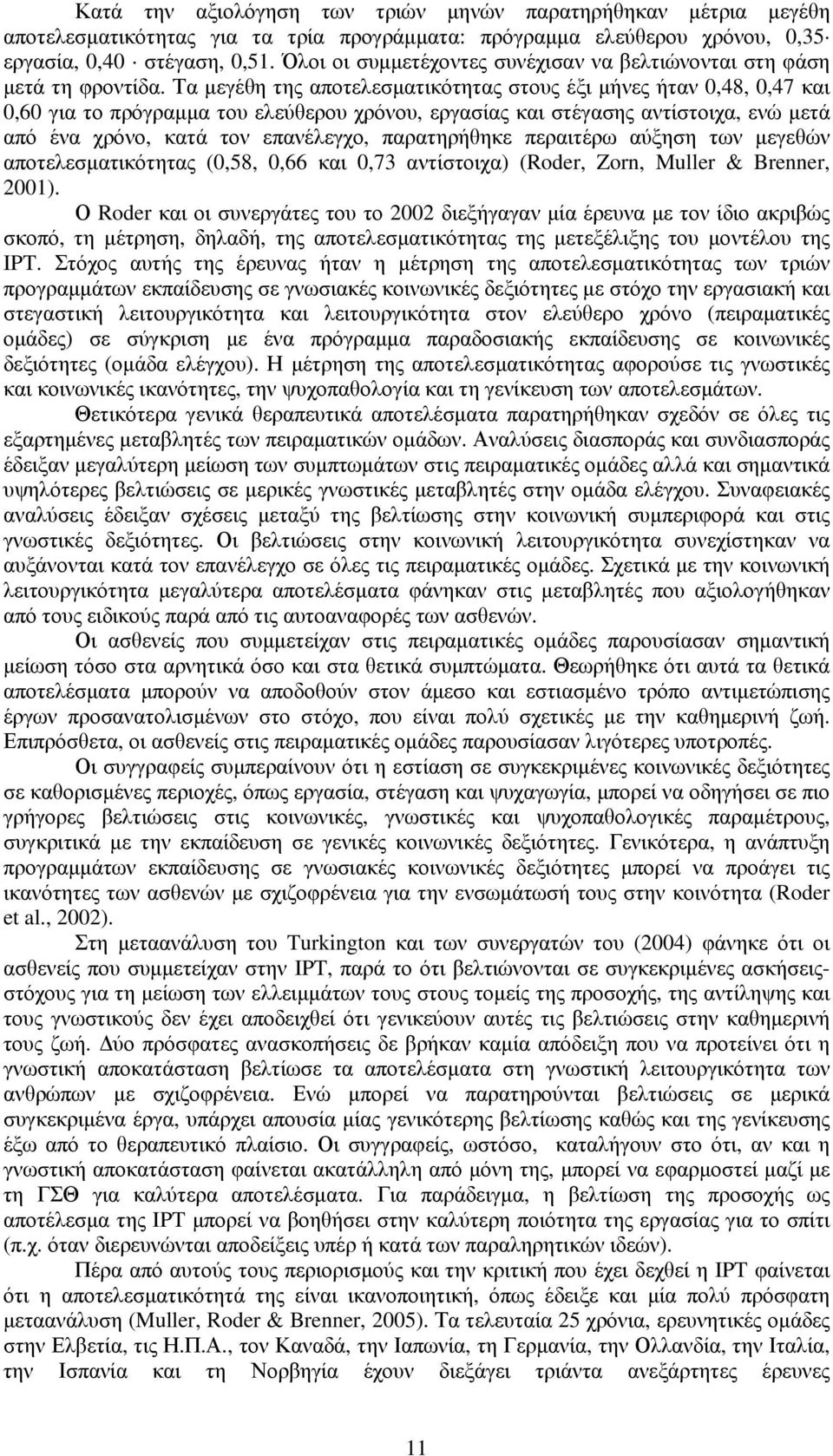 Τα µεγέθη της αποτελεσµατικότητας στους έξι µήνες ήταν 0,48, 0,47 και 0,60 για το πρόγραµµα του ελεύθερου χρόνου, εργασίας και στέγασης αντίστοιχα, ενώ µετά από ένα χρόνο, κατά τον επανέλεγχο,