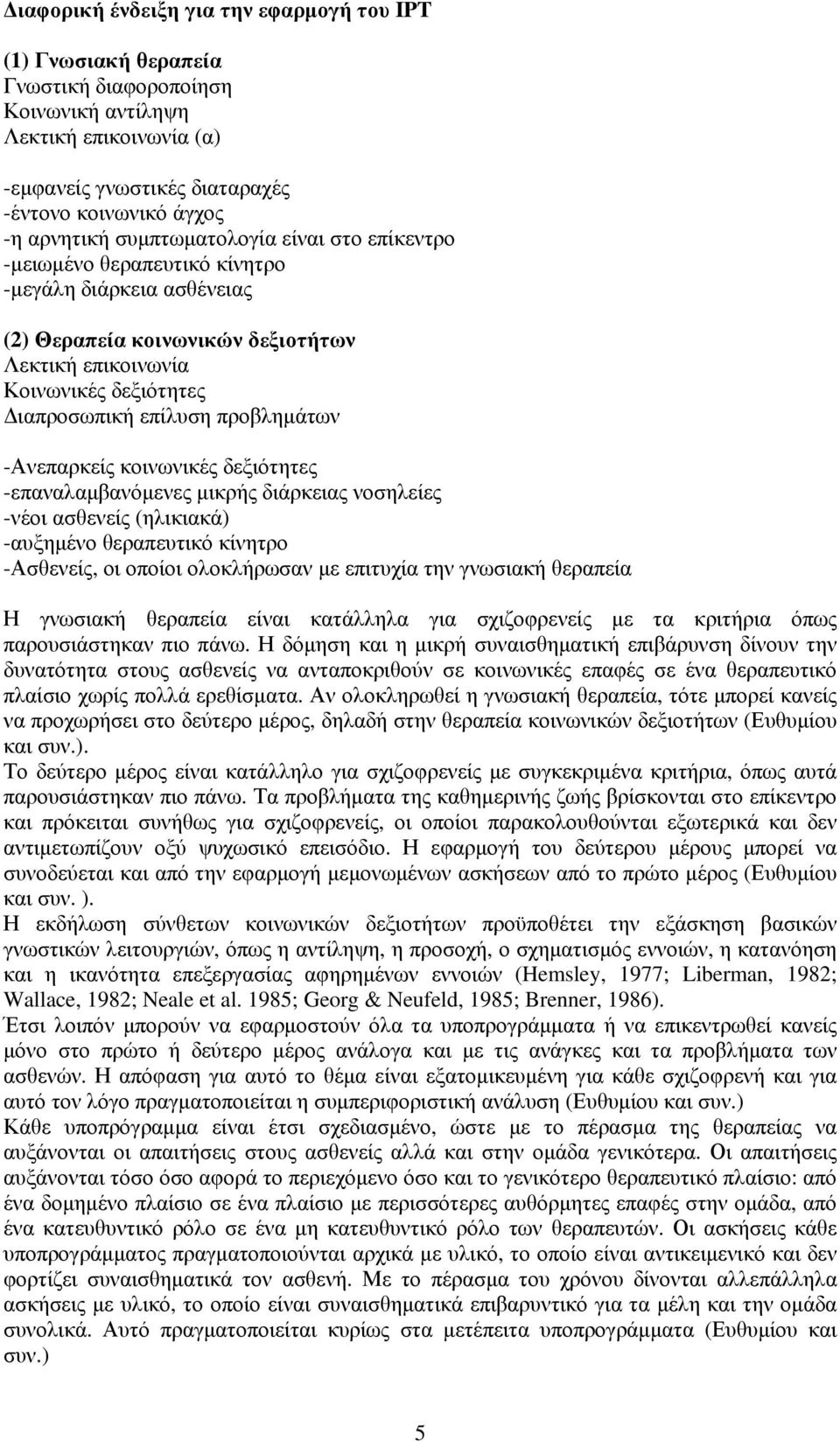 προβληµάτων -Ανεπαρκείς κοινωνικές δεξιότητες -επαναλαµβανόµενες µικρής διάρκειας νοσηλείες -νέοι ασθενείς (ηλικιακά) -αυξηµένο θεραπευτικό κίνητρο -Ασθενείς, οι οποίοι ολοκλήρωσαν µε επιτυχία την