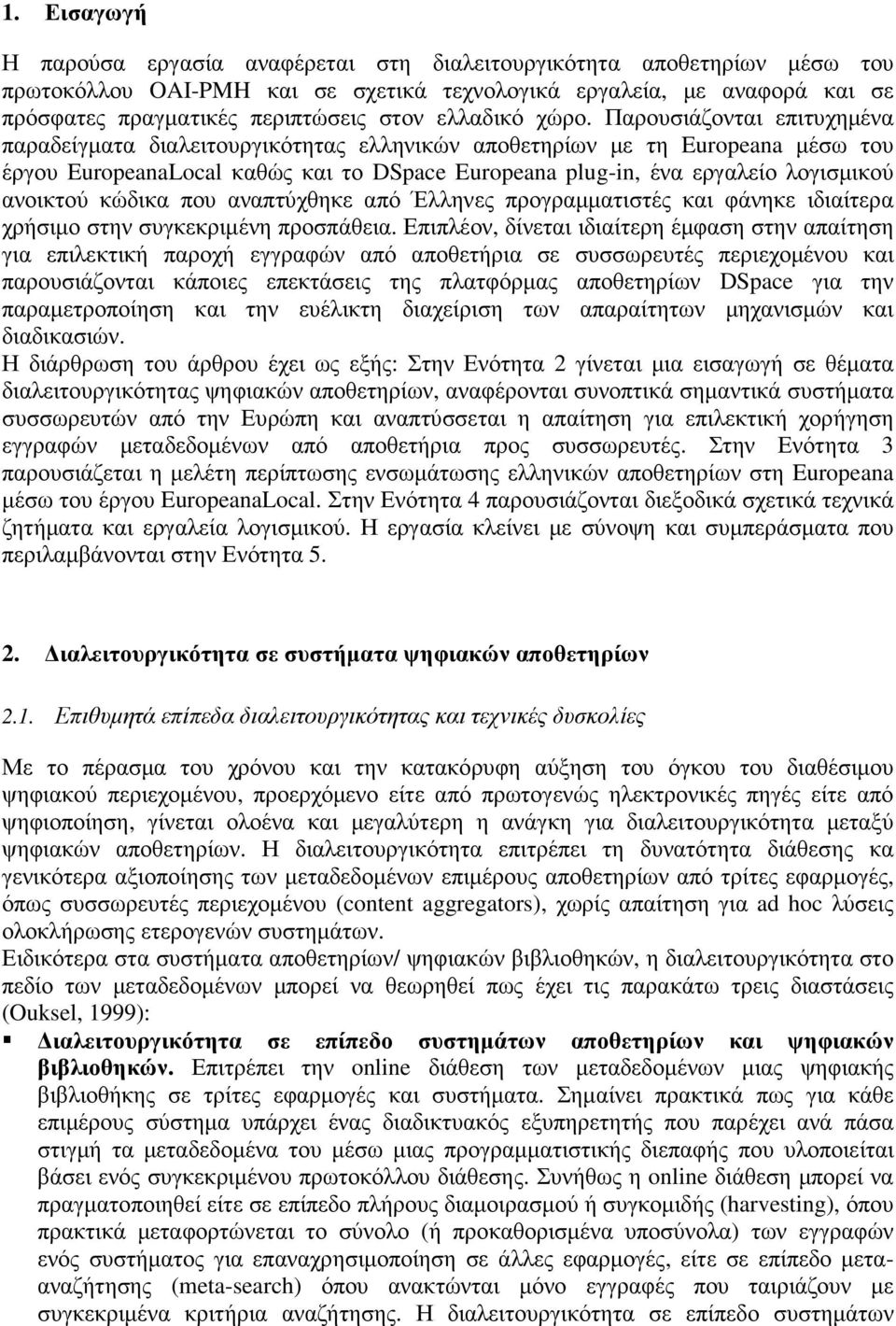 Παρουσιάζονται επιτυχηµένα παραδείγµατα διαλειτουργικότητας ελληνικών αποθετηρίων µε τη Europeana µέσω του έργου EuropeanaLocal καθώς και το DSpace Europeana plug-in, ένα εργαλείο λογισµικού ανοικτού