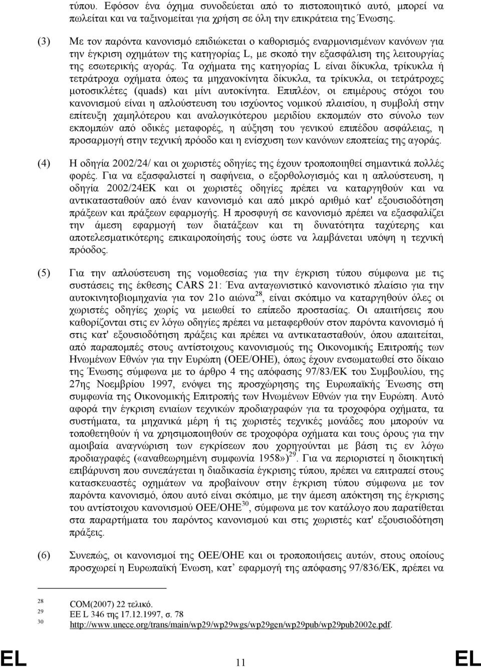 Τα οχήµατα της κατηγορίας L είναι δίκυκλα, τρίκυκλα ή τετράτροχα οχήµατα όπως τα µηχανοκίνητα δίκυκλα, τα τρίκυκλα, οι τετράτροχες µοτοσικλέτες (quads) και µίνι αυτοκίνητα.