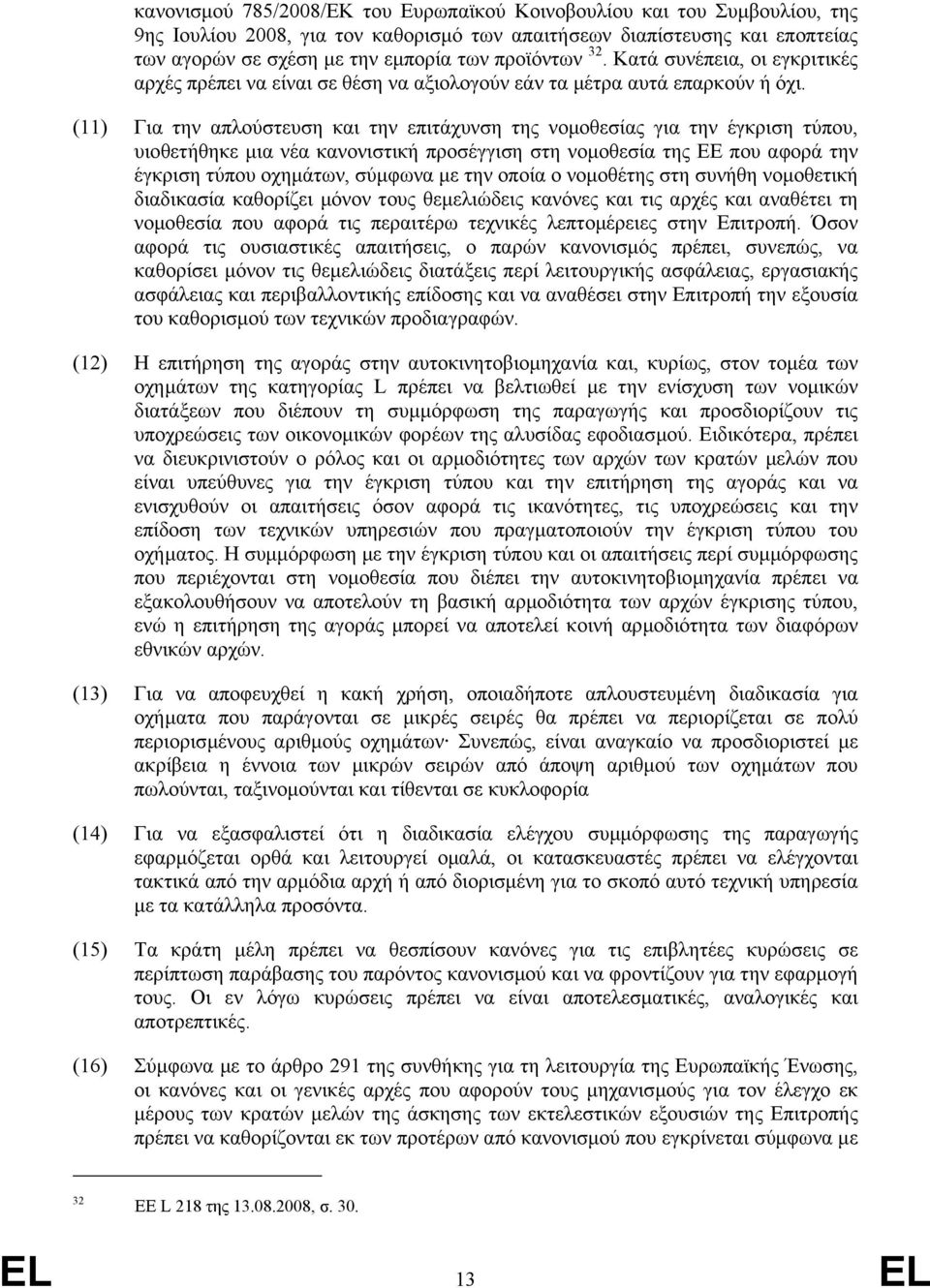 (11) Για την απλούστευση και την επιτάχυνση της νοµοθεσίας για την έγκριση τύπου, υιοθετήθηκε µια νέα κανονιστική προσέγγιση στη νοµοθεσία της ΕΕ που αφορά την έγκριση τύπου οχηµάτων, σύµφωνα µε την