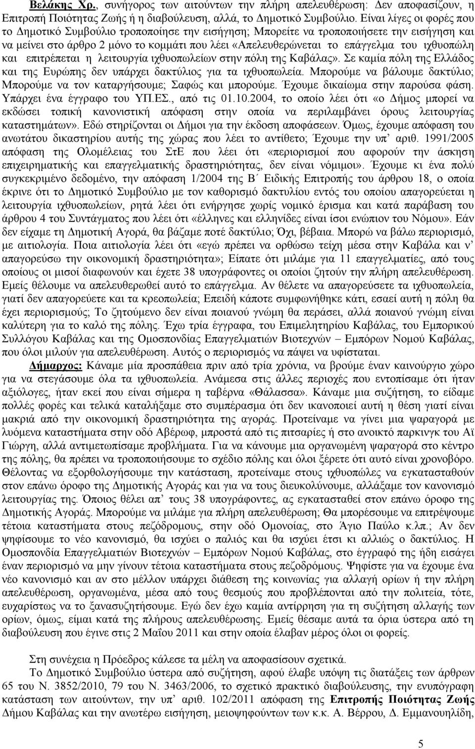 ιχθυοπώλη και επιτρέπεται η λειτουργία ιχθυοπωλείων στην πόλη της Καβάλας». Σε καμία πόλη της Ελλάδος και της Ευρώπης δεν υπάρχει δακτύλιος για τα ιχθυοπωλεία.