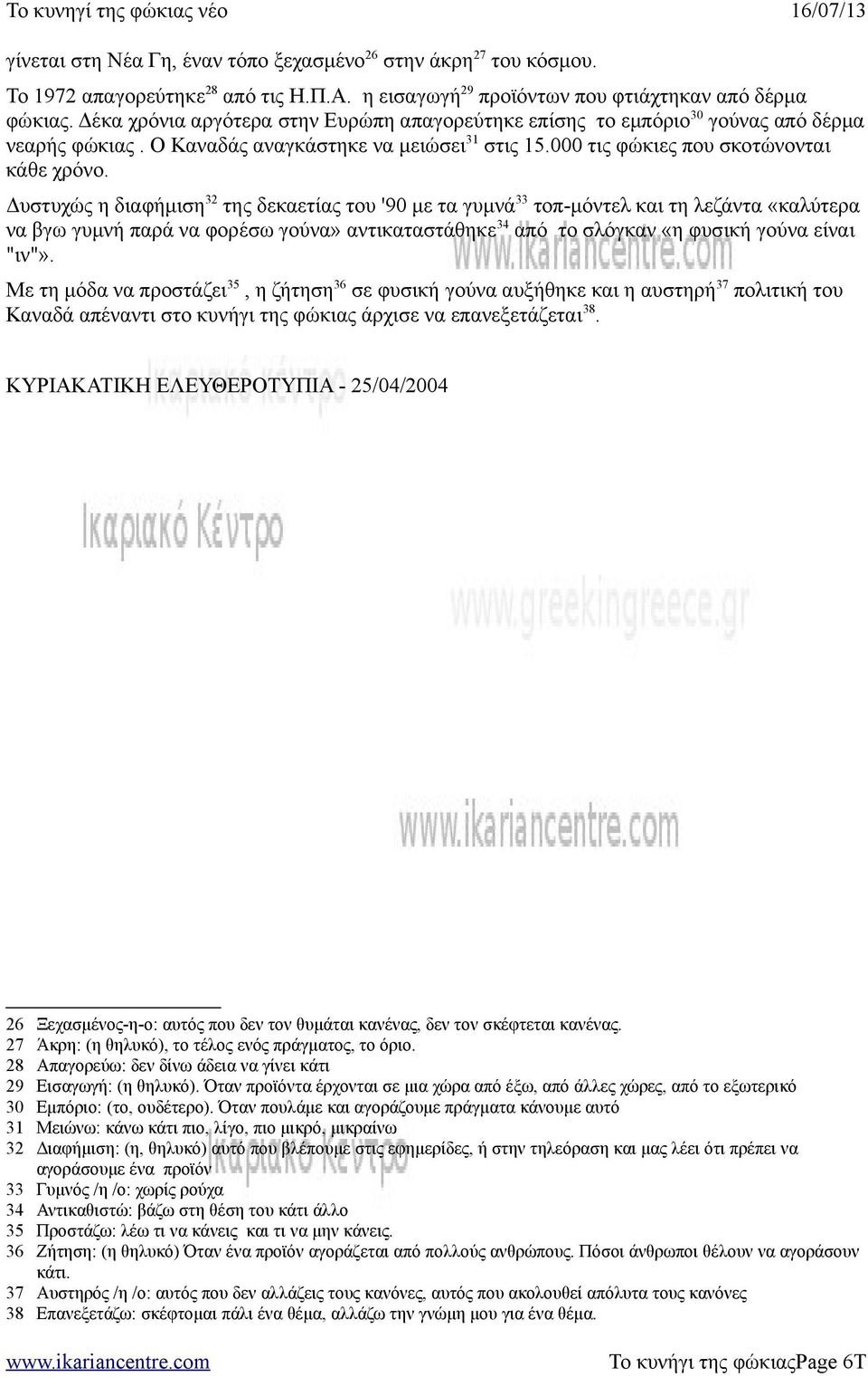 Δυστυχώς η διαφήμιση 32 της δεκαετίας του '90 με τα γυμνά 33 τοπ-μόντελ και τη λεζάντα «καλύτερα να βγω γυμνή παρά να φορέσω γούνα» αντικαταστάθηκε 34 από το σλόγκαν «η φυσική γούνα είναι "ιν"».