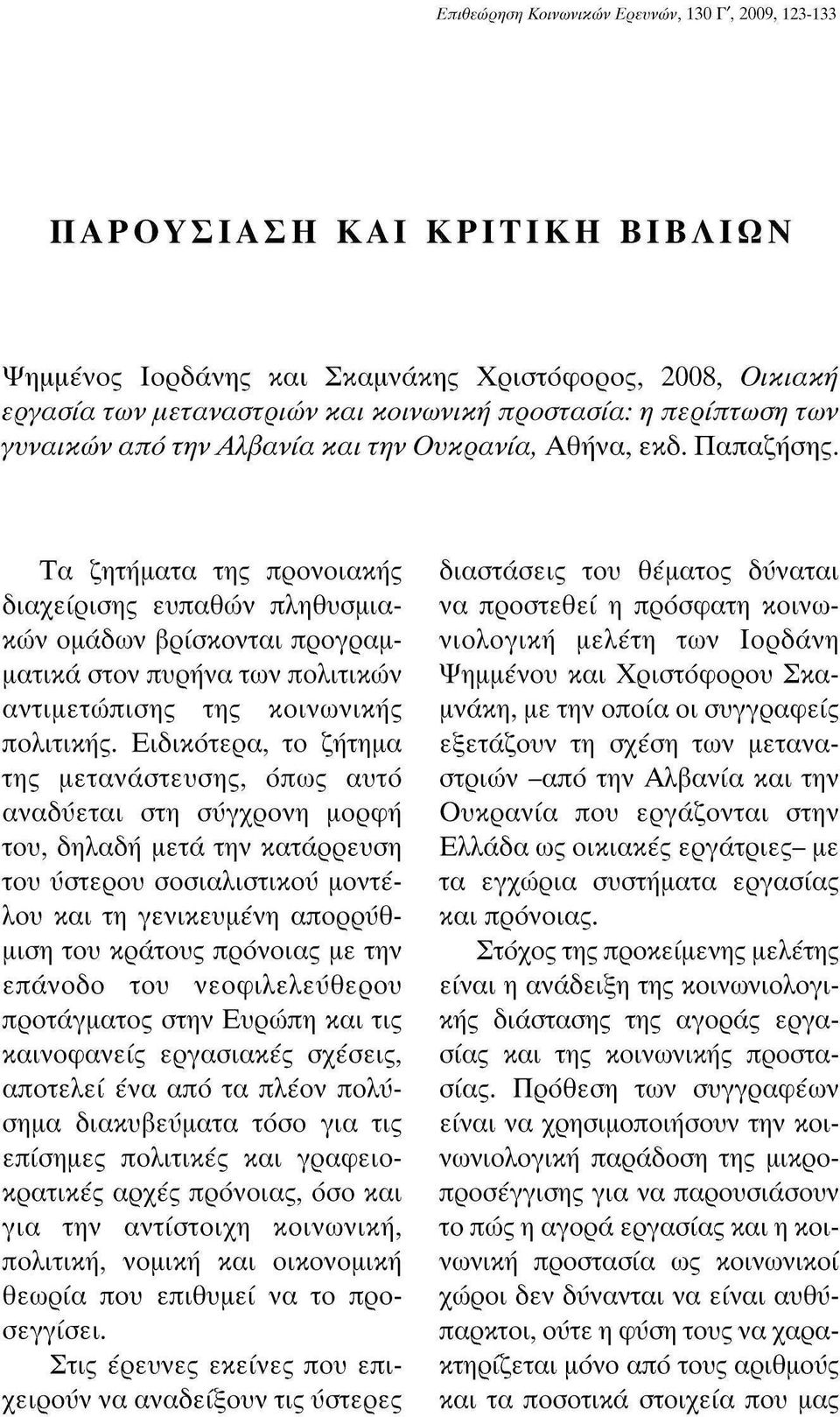 Τα ζητήματα της προνοιακής διαχείρισης ευπαθών πληθυσμιακών ομάδων βρίσκονται προγραμματικά στον πυρήνα των πολιτικών αντιμετώπισης της κοινωνικής πολιτικής.