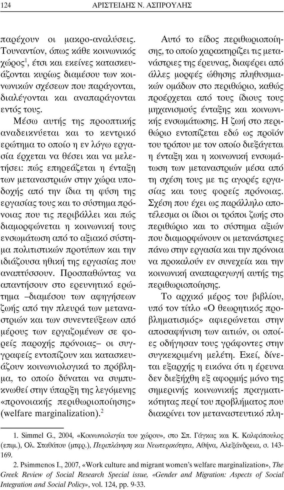 Μέσω αυτής της προοπτικής αναδεικνύεται και το κεντρικό ερώτημα το οποίο η εν λόγω εργασία έρχεται να θέσει και να μελετήσει: πώς επηρεάζεται η ένταξη των μεταναστριών στην χώρα υποδοχής από την ίδια