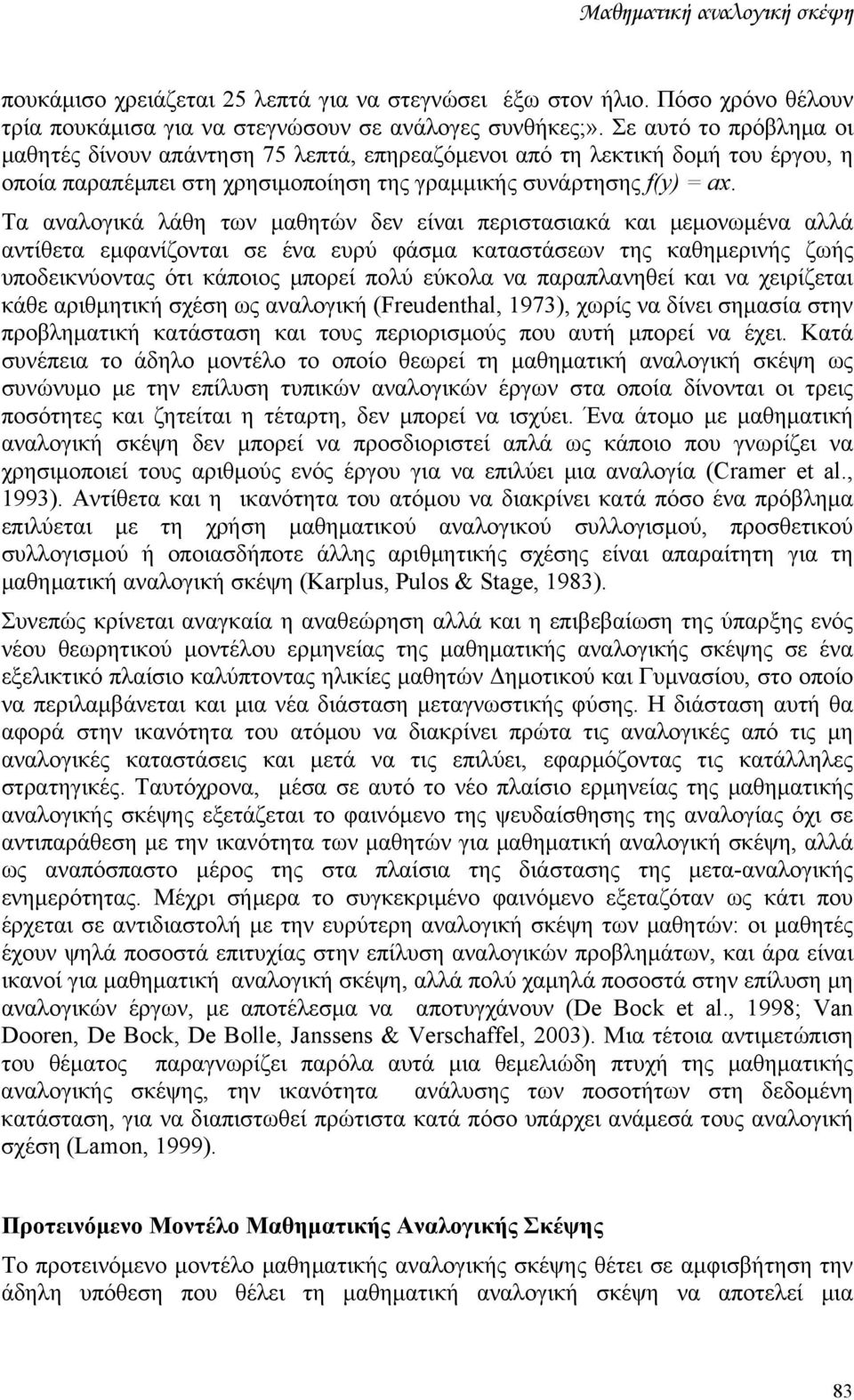 Τα αναλογικά λάθη των μαθητών δεν είναι περιστασιακά και μεμονωμένα αλλά αντίθετα εμφανίζονται σε ένα ευρύ φάσμα καταστάσεων της καθημερινής ζωής υποδεικνύοντας ότι κάποιος μπορεί πολύ εύκολα να