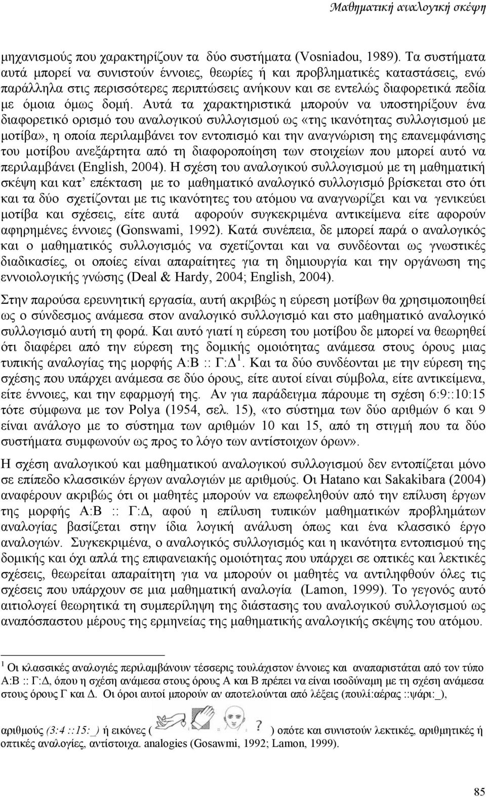 Αυτά τα χαρακτηριστικά μπορούν να υποστηρίξουν ένα διαφορετικό ορισμό του αναλογικού συλλογισμού ως «της ικανότητας συλλογισμού με μοτίβα», η οποία περιλαμβάνει τον εντοπισμό και την αναγνώριση της