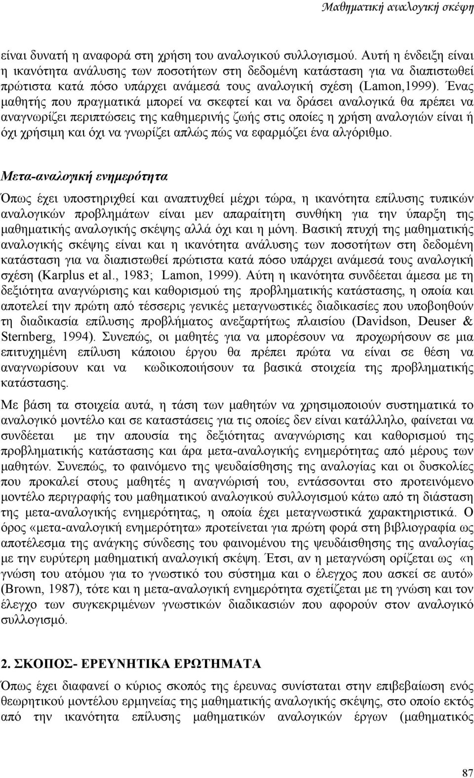 Ένας μαθητής που πραγματικά μπορεί να σκεφτεί και να δράσει αναλογικά θα πρέπει να αναγνωρίζει περιπτώσεις της καθημερινής ζωής στις οποίες η χρήση αναλογιών είναι ή όχι χρήσιμη και όχι να γνωρίζει