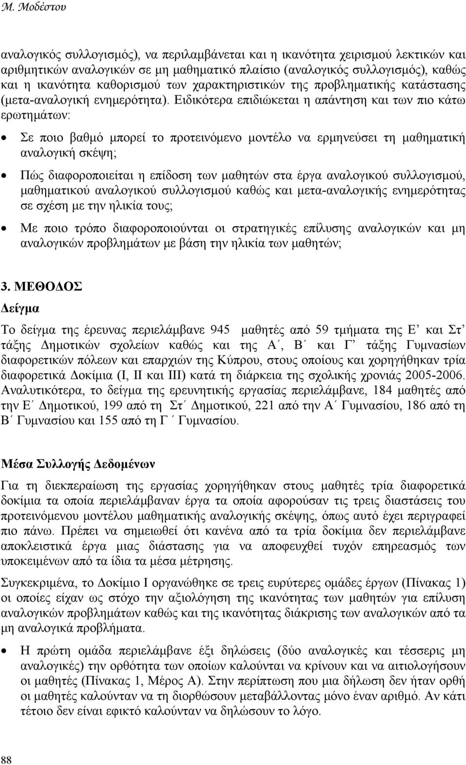 Ειδικότερα επιδιώκεται η απάντηση και των πιο κάτω ερωτημάτων: Σε ποιο βαθμό μπορεί το προτεινόμενο μοντέλο να ερμηνεύσει τη μαθηματική αναλογική σκέψη; Πώς διαφοροποιείται η επίδοση των μαθητών στα