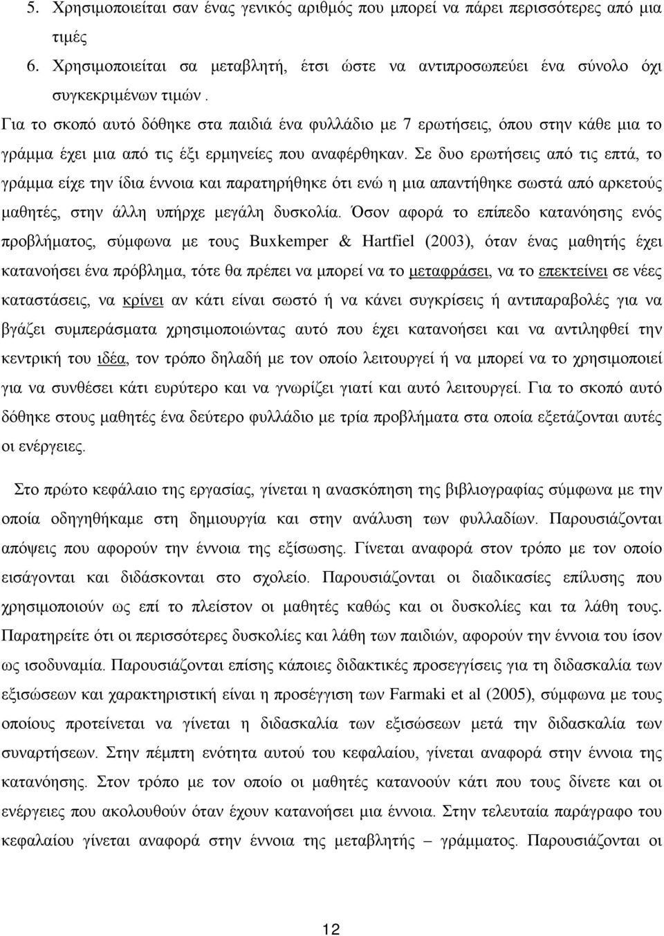 Σε δυο ερωτήσεις από τις επτά, το γράμμα είχε την ίδια έννοια και παρατηρήθηκε ότι ενώ η μια απαντήθηκε σωστά από αρκετούς μαθητές, στην άλλη υπήρχε μεγάλη δυσκολία.
