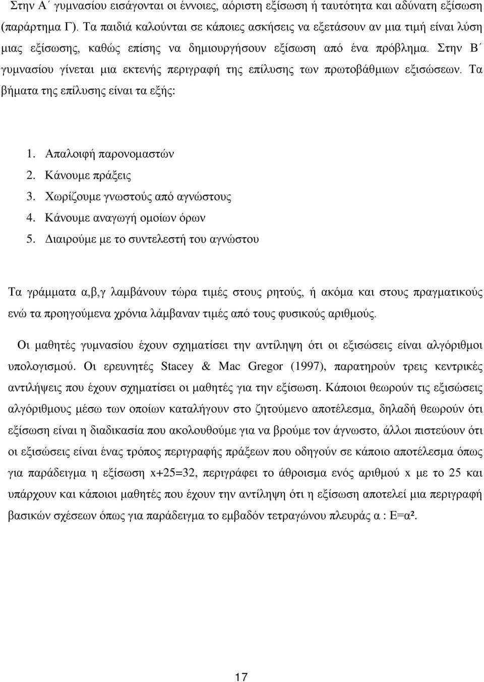 Στην Β γυμνασίου γίνεται μια εκτενής περιγραφή της επίλυσης των πρωτοβάθμιων εξισώσεων. Τα βήματα της επίλυσης είναι τα εξής: 1. Απαλοιφή παρονομαστών 2. Κάνουμε πράξεις 3.