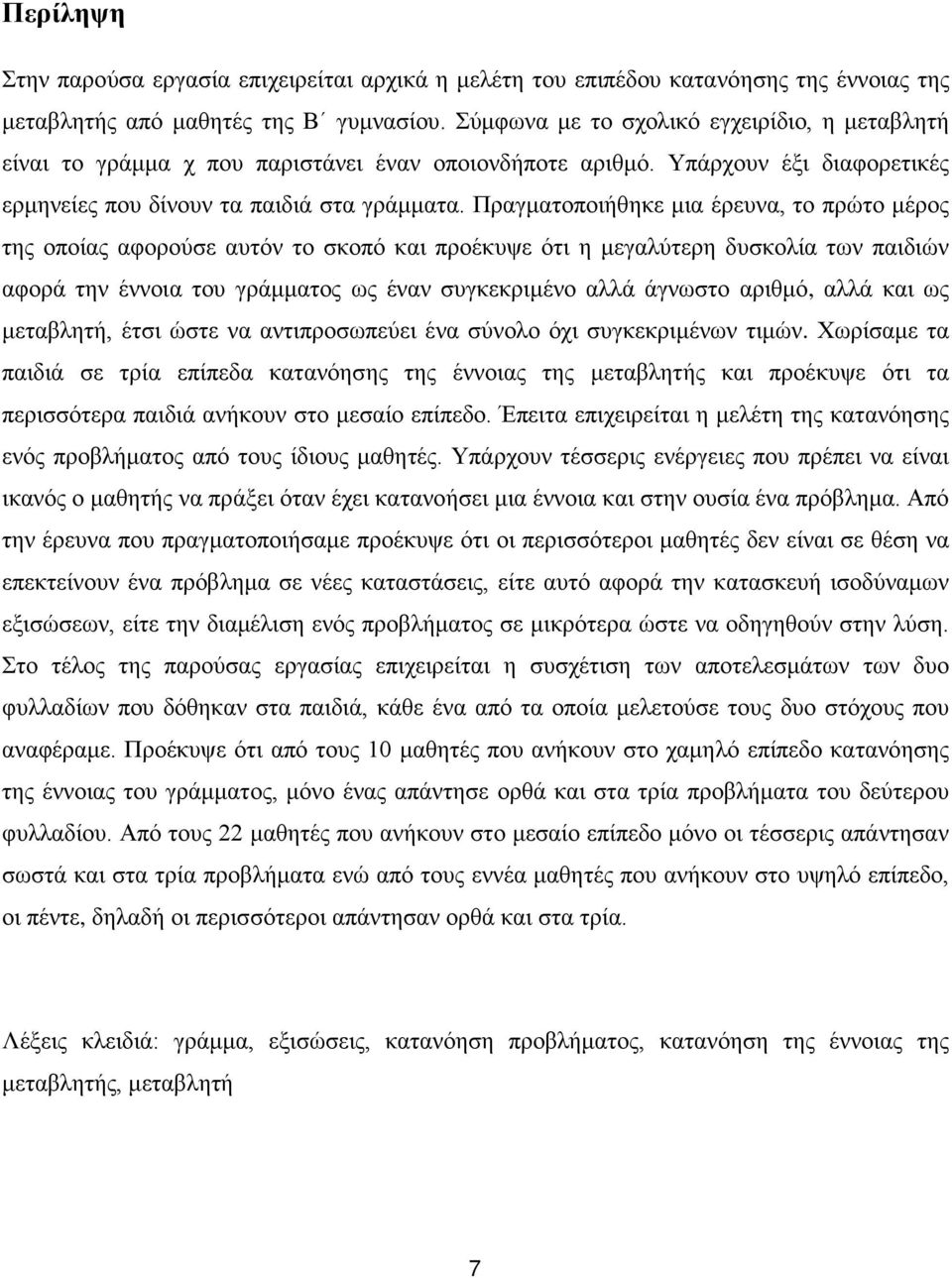 Πραγματοποιήθηκε μια έρευνα, το πρώτο μέρος της οποίας αφορούσε αυτόν το σκοπό και προέκυψε ότι η μεγαλύτερη δυσκολία των παιδιών αφορά την έννοια του γράμματος ως έναν συγκεκριμένο αλλά άγνωστο
