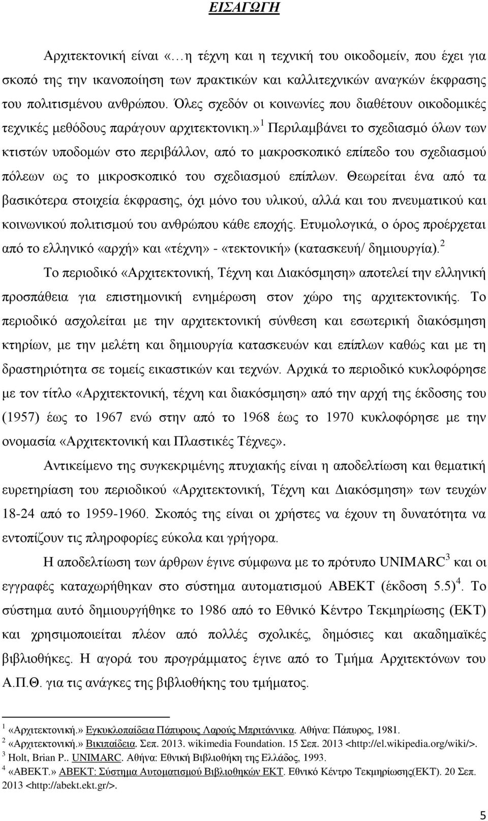» 1 Περιλαμβάνει το σχεδιασμό όλων των κτιστών υποδομών στο περιβάλλον, από το μακροσκοπικό επίπεδο του σχεδιασμού πόλεων ως το μικροσκοπικό του σχεδιασμού επίπλων.