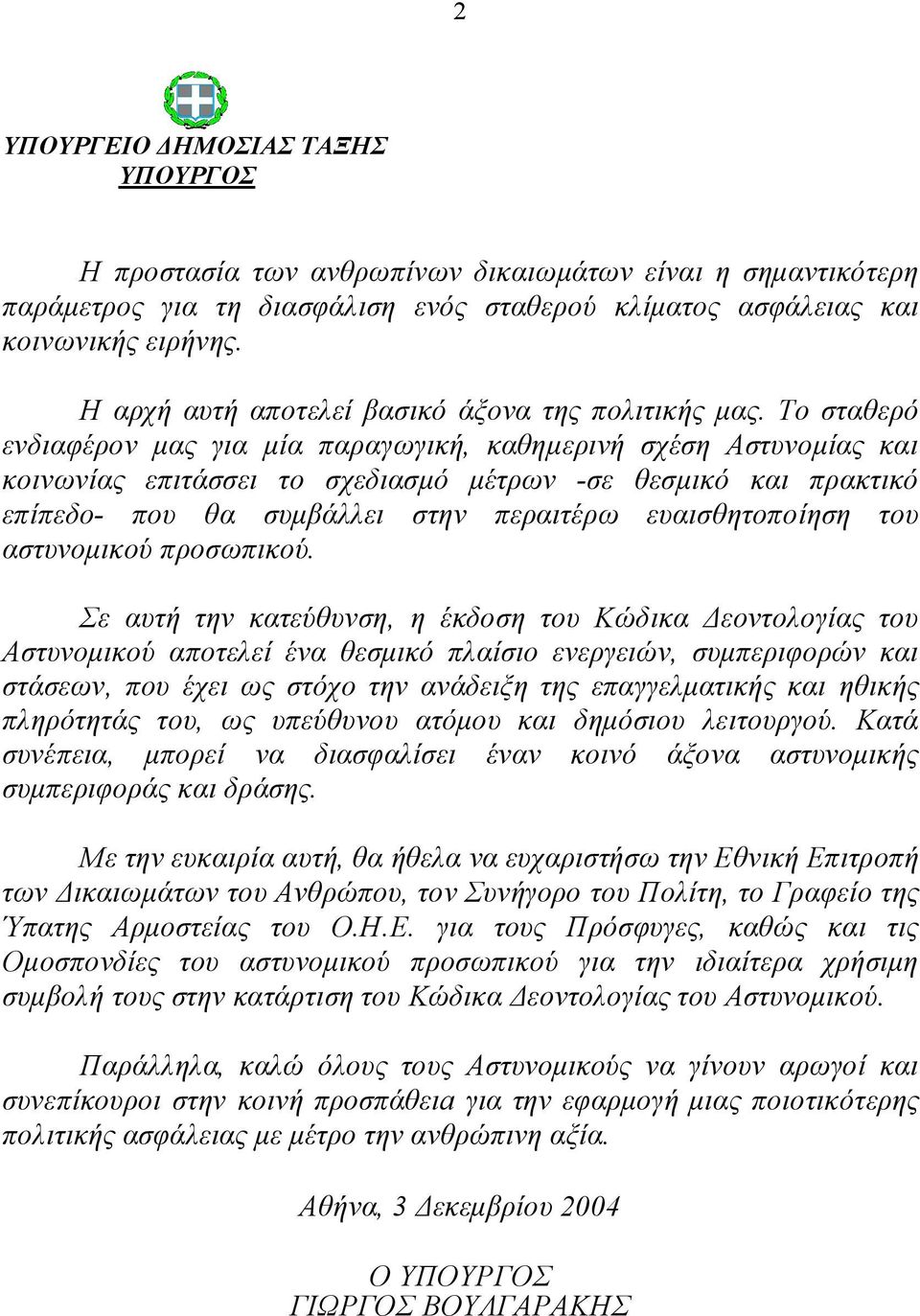 Το σταθερό ενδιαφέρον μας για μία παραγωγική, καθημερινή σχέση Αστυνομίας και κοινωνίας επιτάσσει το σχεδιασμό μέτρων -σε θεσμικό και πρακτικό επίπεδο- που θα συμβάλλει στην περαιτέρω ευαισθητοποίηση