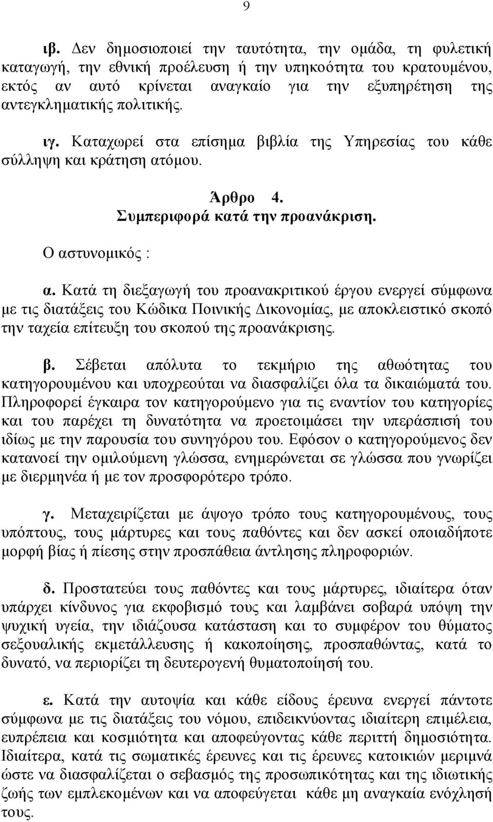 όμου. Ο αστυνομικός : Άρθρο 4. Συμπεριφορά κατά την προανάκριση. α. Κατά τη διεξαγωγή του προανακριτικού έργου ενεργεί σύμφωνα με τις διατάξεις του Κώδικα Ποινικής Δικονομίας, με αποκλειστικό σκοπό την ταχεία επίτευξη του σκοπού της προανάκρισης.