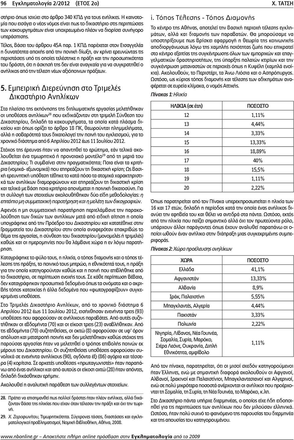 1 ΚΠΔ παρέχεται στον Εισαγγελέα η δυνατότητα αποχής από την πονική δίωξη, αν κρίνει ερευνώντας τις περιστάσεις υπό τις οποίες τελέστηκε η πράξη και την προσωπικότητα του δράστη, ότι η άσκησή της δεν