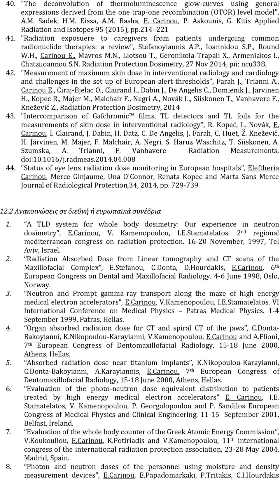 , Ioannidou S.P., Round W.H., Carinou E., Mavros M.N., Liotsou T., Geronikola-Trapali X., Armeniakos I., Chatziioannou S.N. Radiation Protection Dosimetry, 27 Nov 2014, pii: ncu338. 42.