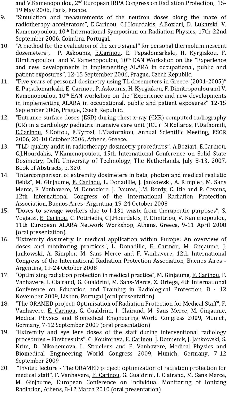 Kamenopoulou, 10 th International Symposium on Radiation Physics, 17th-22nd September 2006, Coimbra, Portugal. 10. A method for the evaluation of the zero signal for personal thermoluminescent dosemeters, P.