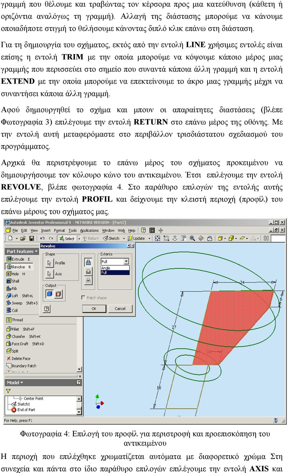 Για τη δηµιουργία του σχήµατος, εκτός από την εντολή LINE χρήσιµες εντολές είναι επίσης η εντολή TRIM µε την οποία µπορούµε να κόψουµε κάποιο µέρος µιας γραµµής που περισσεύει στο σηµείο που συναντά