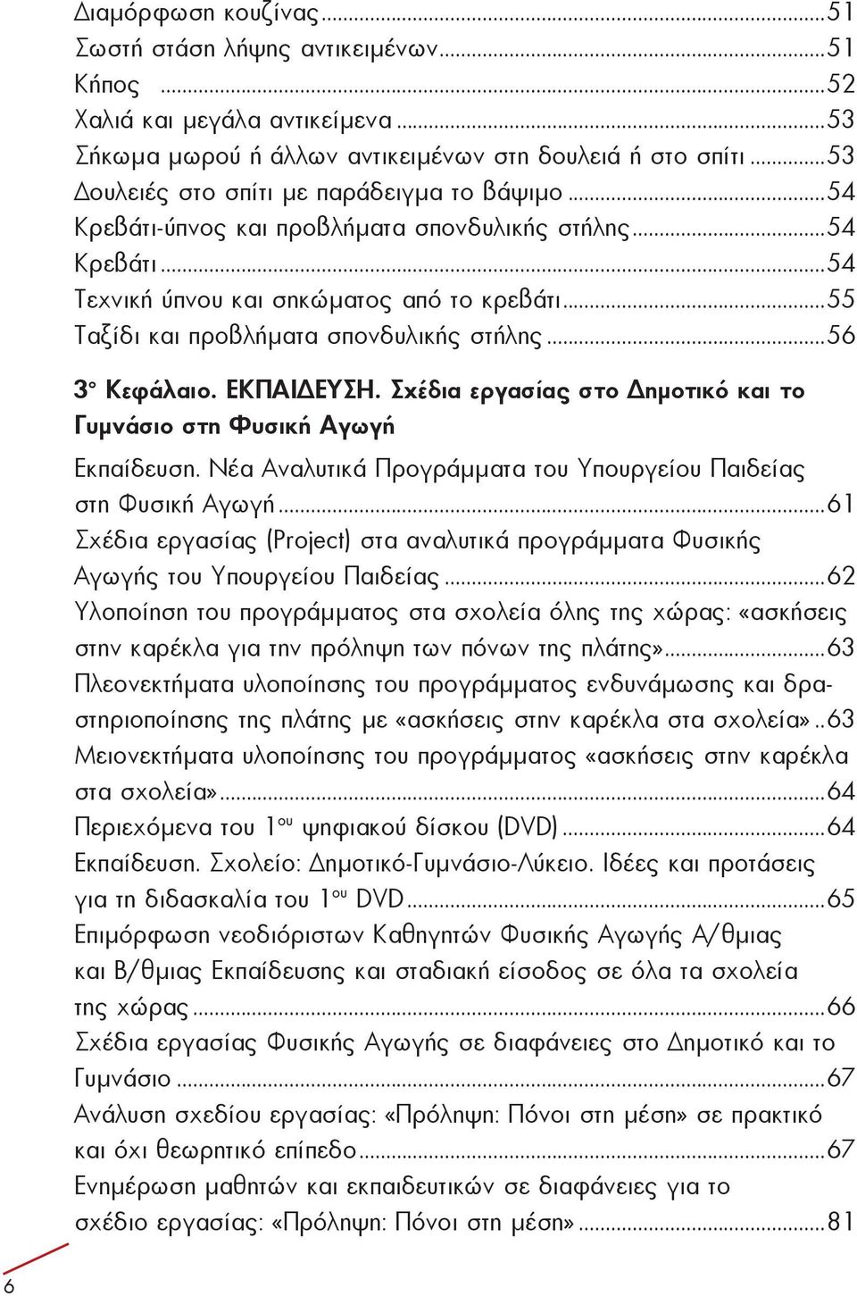 ..55 Τα ξί δι και προ βλή μα τα σπον δυ λι κής στή λης...56 3 ο Κεφά λαιο. ΕΚΠΑΙΔΕΥΣΗ. Σχέδια εργασίας στο Δημοτικό και το Γυμνάσιο στη Φυσική Αγωγή Εκ παί δευ ση.