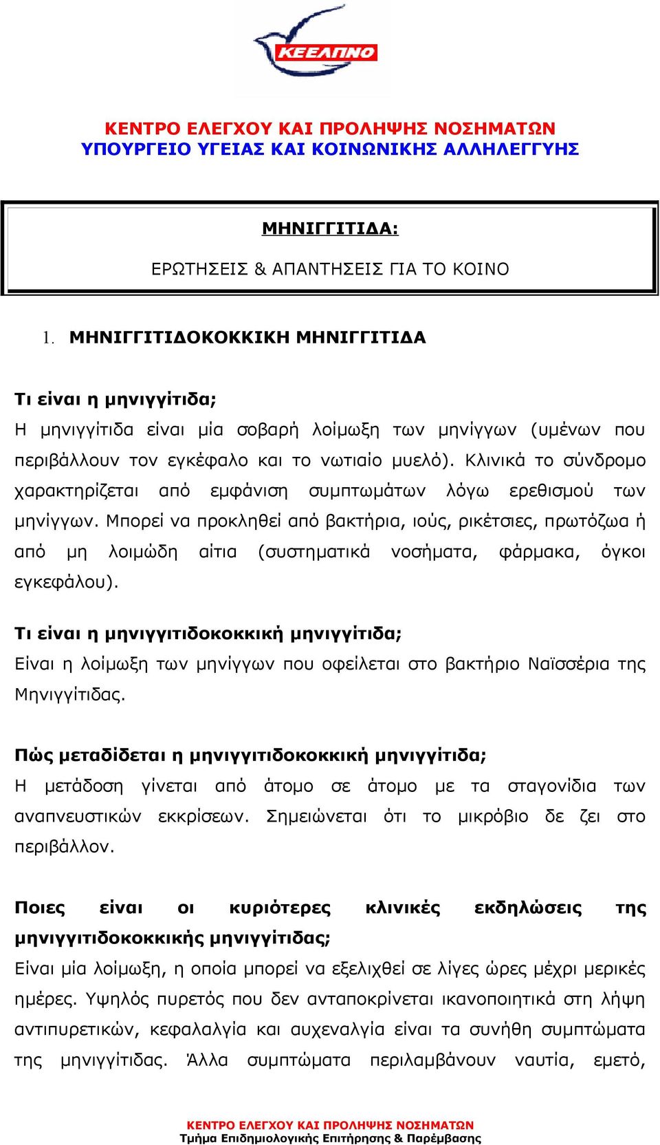 Κλινικά το σύνδροµο χαρακτηρίζεται από εµφάνιση συµπτωµάτων λόγω ερεθισµού των µηνίγγων.