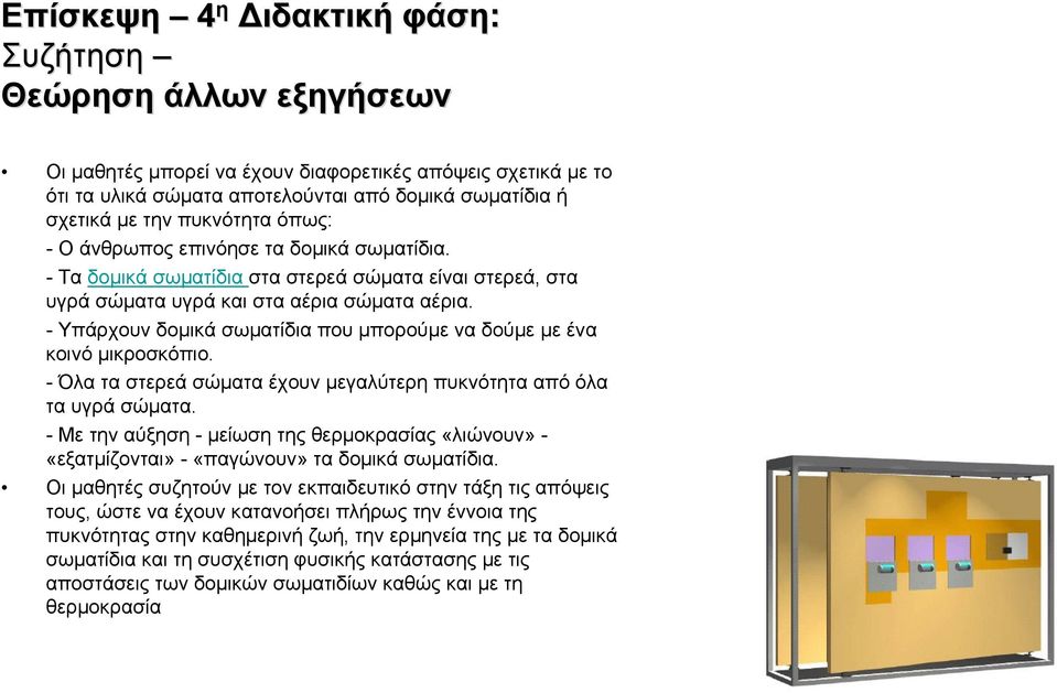 - Υπάρχουν δομικά σωματίδια που μπορούμε να δούμε με ένα κοινό μικροσκόπιο. - Όλα τα στερεά σώματα έχουν μεγαλύτερη πυκνότητα από όλα τα υγρά σώματα.