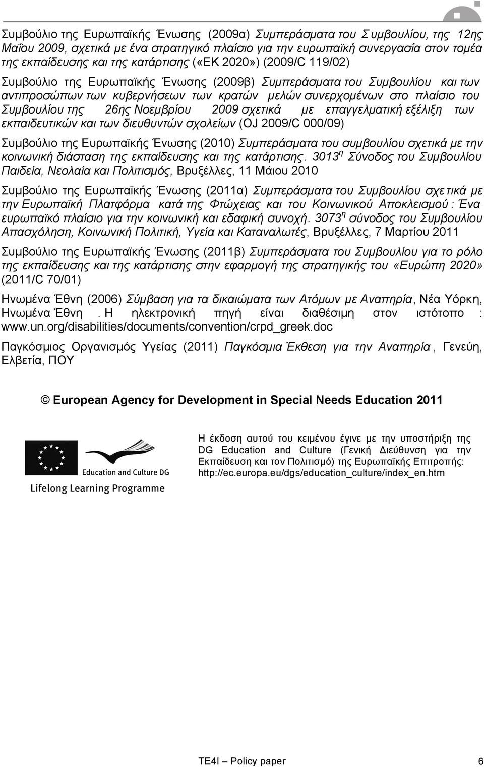 Νοεµβρίου 2009 σχετικά µε επαγγελµατική εξέλιξη των εκπαιδευτικών και των διευθυντών σχολείων (OJ 2009/C 000/09) Συµβούλιο της Ευρωπαϊκής Ένωσης (2010) Συµπεράσµατα του συµβουλίου σχετικά µε την