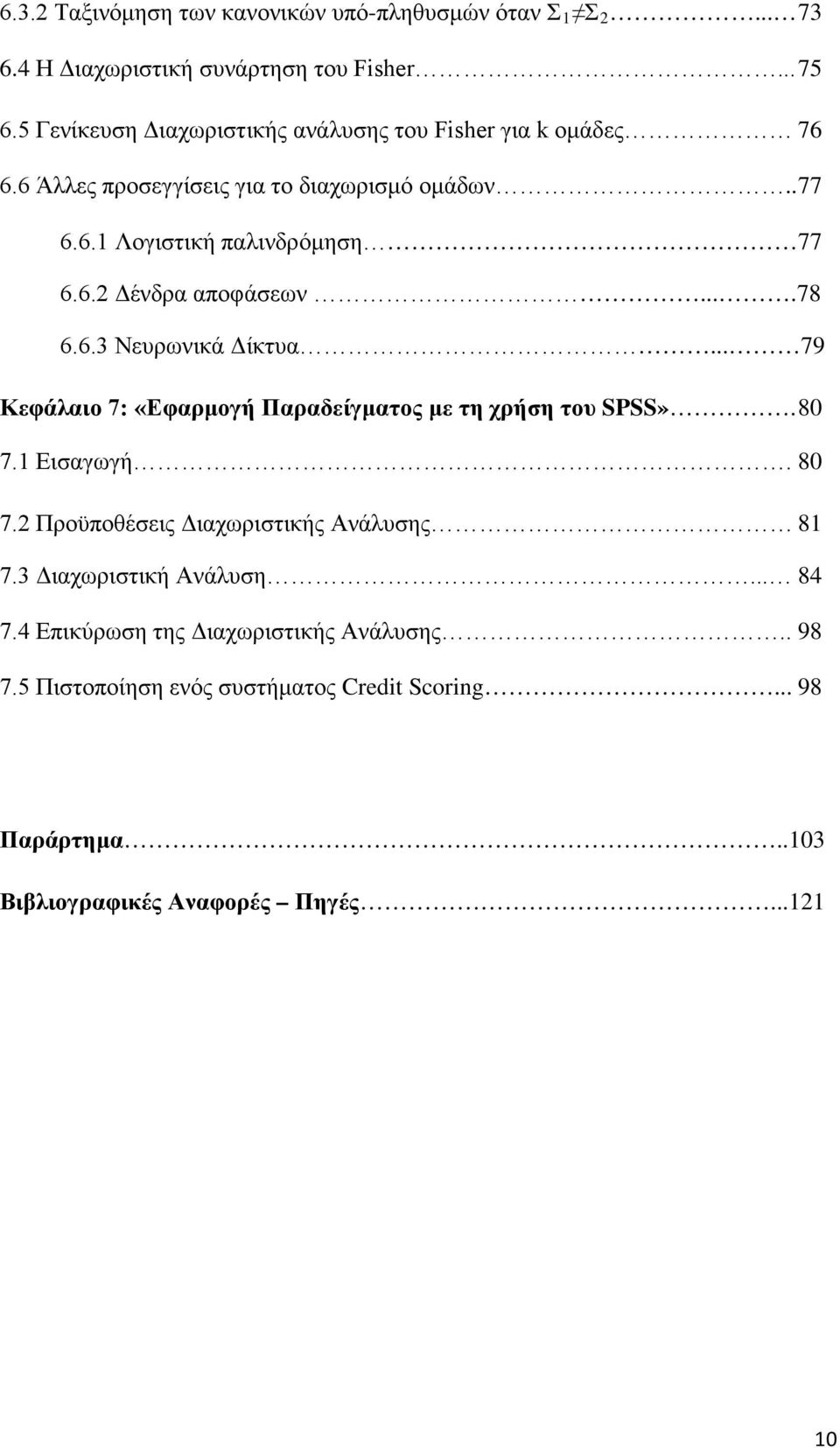 ...78 6.6.3 Νευρωνικά Δίκτυα... 79 Κεφάλαιο 7: «Εφαρμογή Παραδείγματος με τη χρήση του SPSS». 80 7.1 Εισαγωγή. 80 7.2 Προϋποθέσεις Διαχωριστικής Ανάλυσης 81 7.