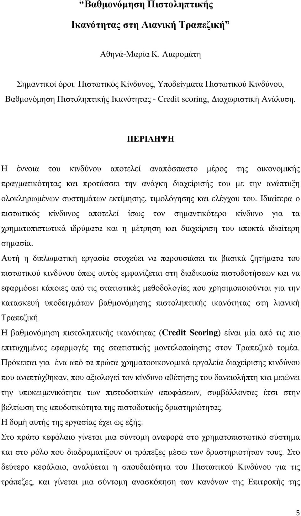 ΠΕΡΙΛΗΨΗ Η έννοια του κινδύνου αποτελεί αναπόσπαστο μέρος της οικονομικής πραγματικότητας και προτάσσει την ανάγκη διαχείρισής του με την ανάπτυξη ολοκληρωμένων συστημάτων εκτίμησης, τιμολόγησης και