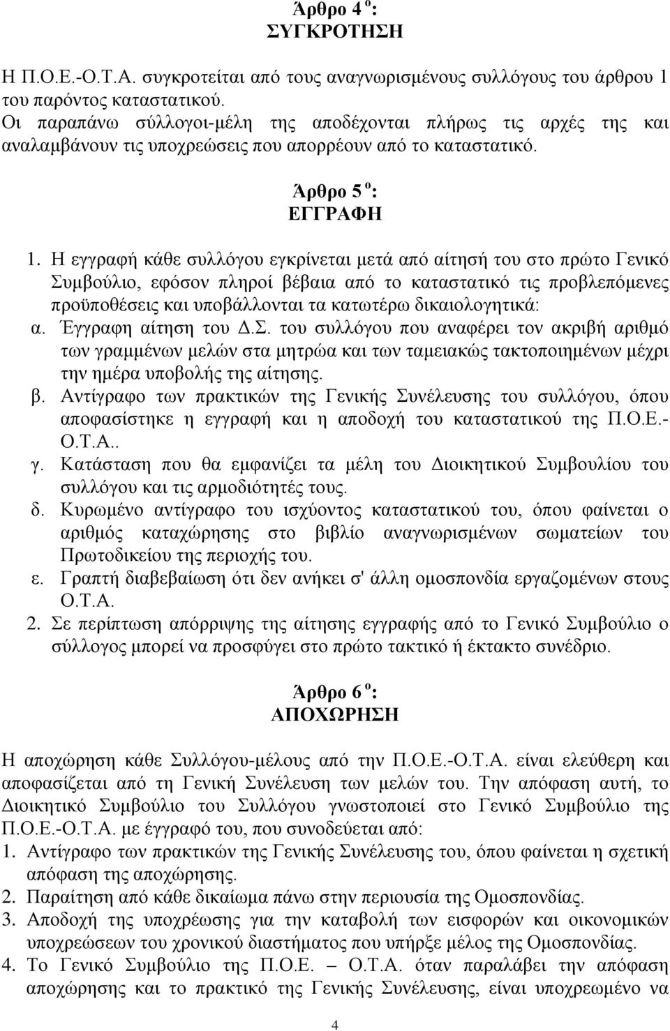 Η εγγραφή κάθε συλλόγου εγκρίνεται μετά από αίτησή του στο πρώτο Γενικό Συμβούλιο, εφόσον πληροί βέβαια από το καταστατικό τις προβλεπόμενες προϋποθέσεις και υποβάλλονται τα κατωτέρω δικαιολογητικά: