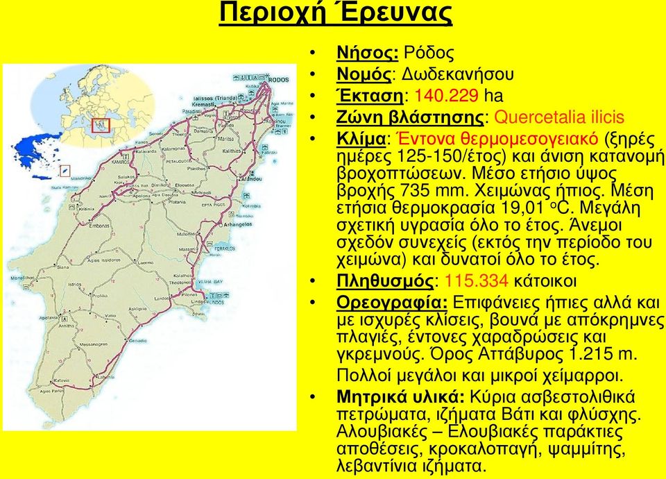 Μέση ετήσια θερμοκρασία 19,01 ο C. Μεγάλη σχετική υγρασία όλο το έτος. Άνεμοι σχεδόν συνεχείς (εκτός την περίοδο του χειμώνα) και δυνατοί όλο το έτος. Πληθυσμός: 115.