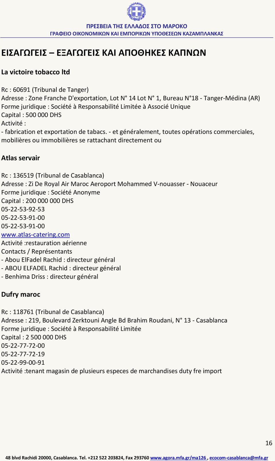 - et généralement, toutes opérations commerciales, mobilières ou immobilières se rattachant directement ou Atlas servair Rc : 136519 (Tribunal de Casablanca) Adresse : Zi De Royal Air Maroc Aeroport