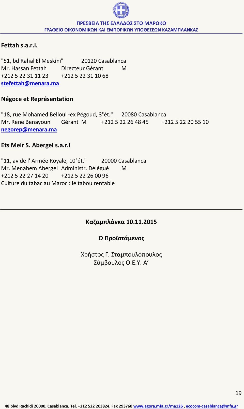 Rene Benayoun Gérant M +212 5 22 26 48 45 +212 5 22 20 55 10 negorep@menara.ma Ets Meir S. Abergel s.a.r.l "11, av de l' Armée Royale, 10 ét.