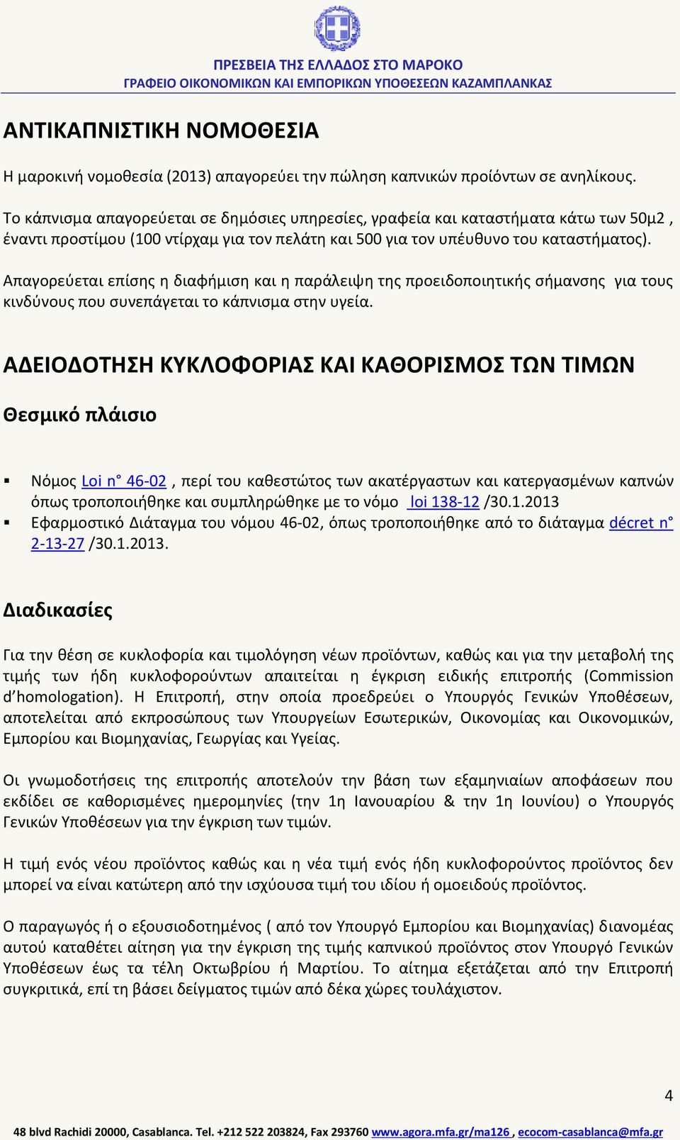 Απαγορεύεται επίσης η διαφήμιση και η παράλειψη της προειδοποιητικής σήμανσης για τους κινδύνους που συνεπάγεται το κάπνισμα στην υγεία.
