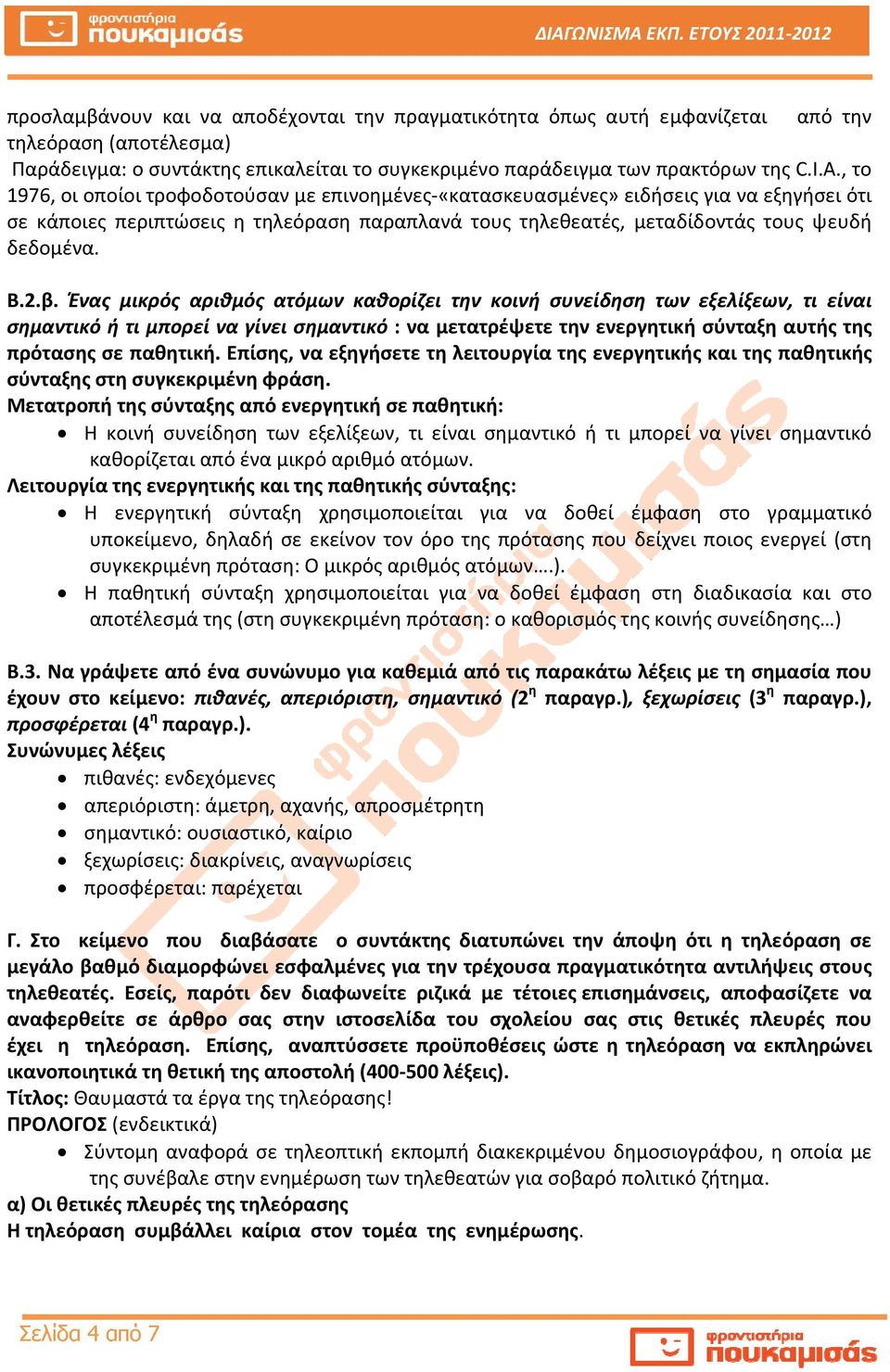 Ένας μικρός αριθμός ατόμων καθορίζει την κοινή συνείδηση των εξελίξεων, τι είναι σημαντικό ή τι μπορεί να γίνει σημαντικό : να μετατρέψετε την ενεργητική σύνταξη αυτής της πρότασης σε παθητική.