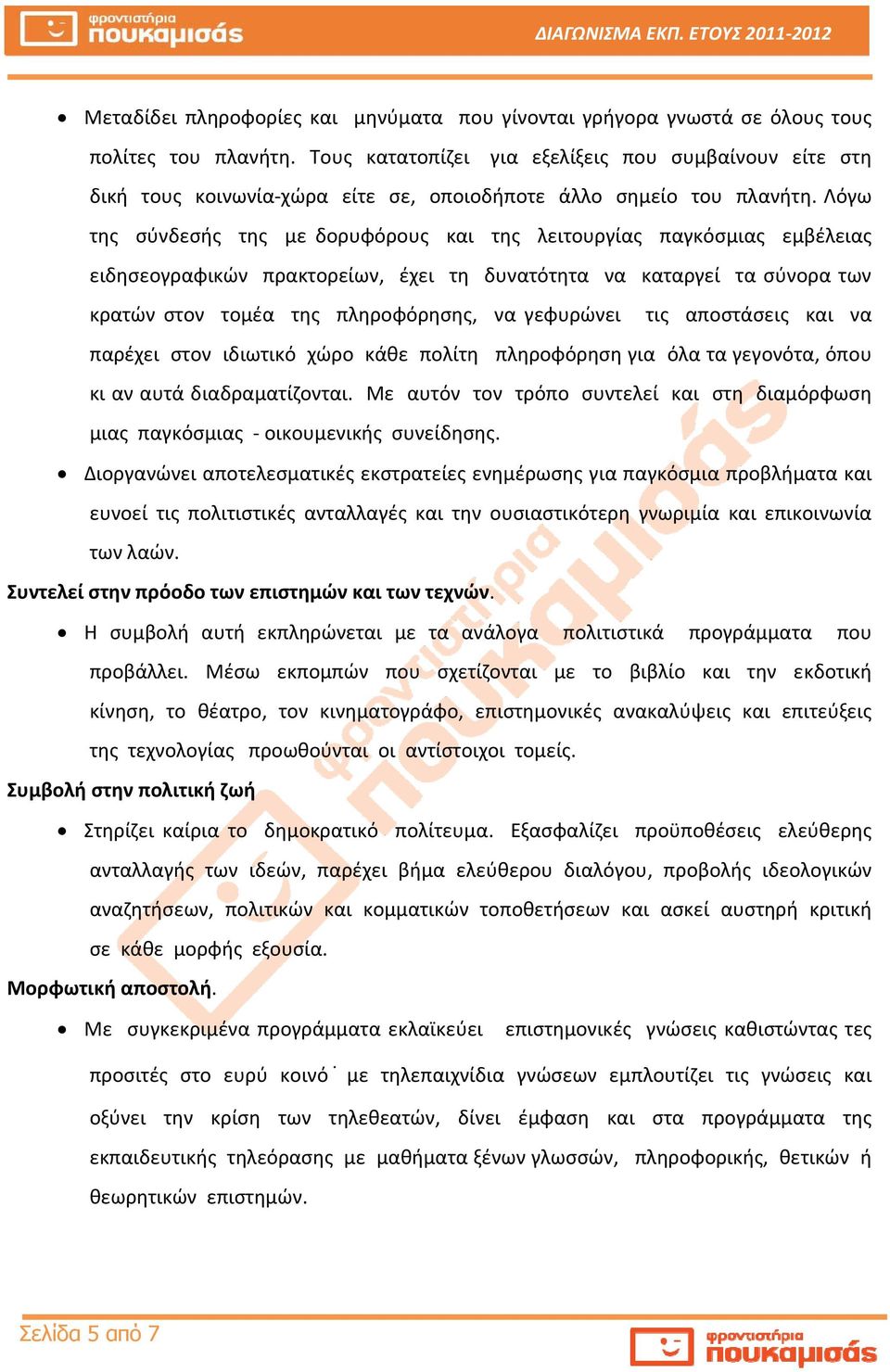 Λόγω της σύνδεσής της με δορυφόρους και της λειτουργίας παγκόσμιας εμβέλειας ειδησεογραφικών πρακτορείων, έχει τη δυνατότητα να καταργεί τα σύνορα των κρατών στον τομέα της πληροφόρησης, να γεφυρώνει