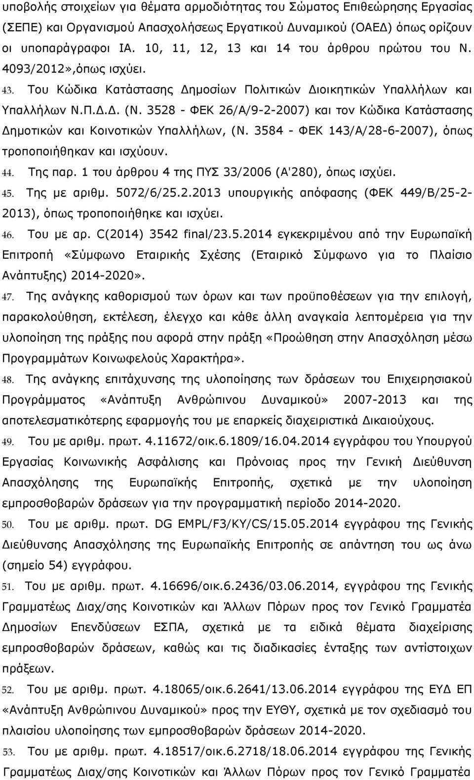3528 - ΦΕΚ 26/Α/9-2-2007) και τον Κώδικα Κατάστασης Δημοτικών και Κοινοτικών Υπαλλήλων, (Ν. 3584 - ΦΕΚ 143/Α/28-6-2007), όπως τροποποιήθηκαν και ισχύουν. 44. Της παρ.